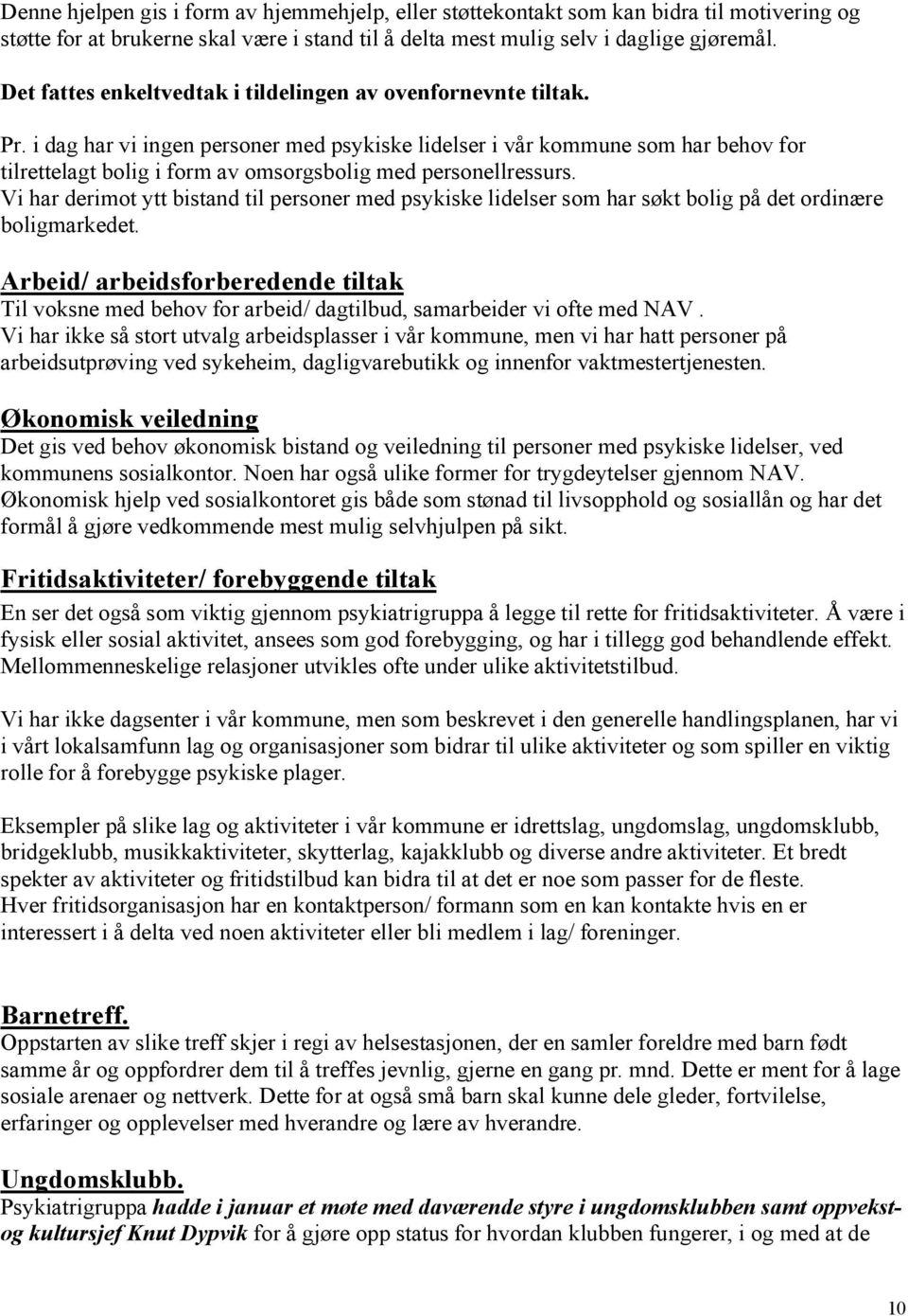 i dag har vi ingen personer med psykiske lidelser i vår kommune som har behov for tilrettelagt bolig i form av omsorgsbolig med personellressurs.