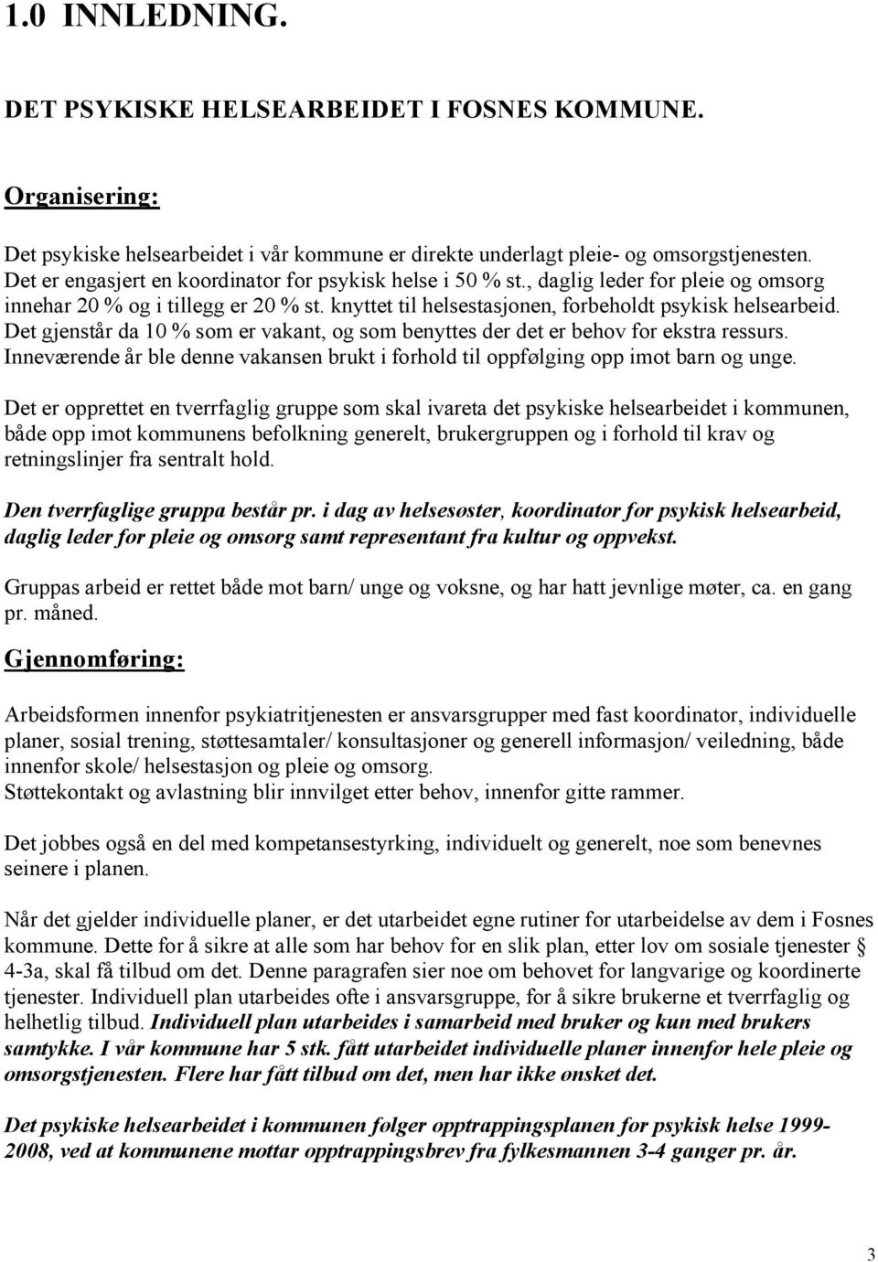 Det gjenstår da 10 % som er vakant, og som benyttes der det er behov for ekstra ressurs. Inneværende år ble denne vakansen brukt i forhold til oppfølging opp imot barn og unge.