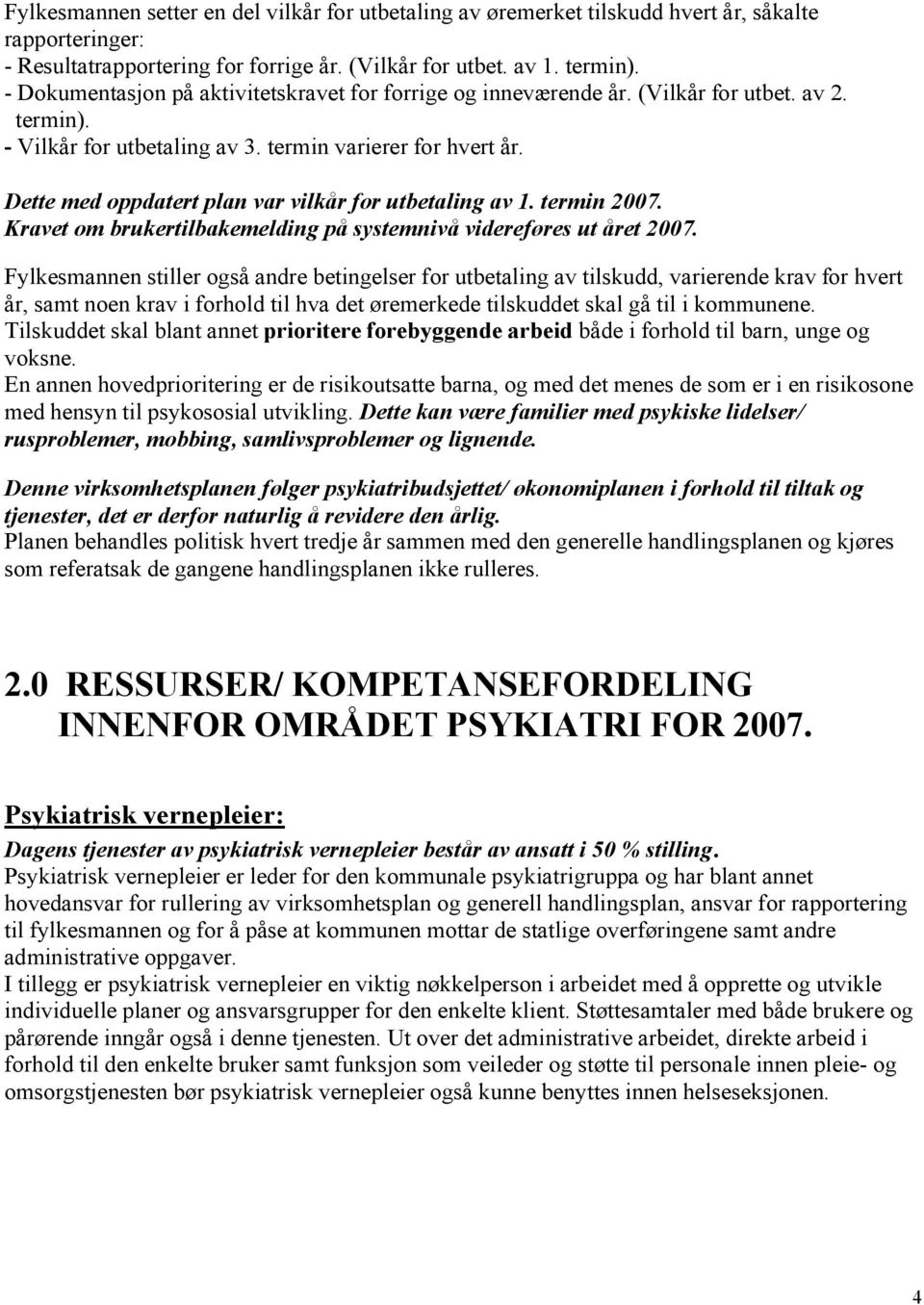 Dette med oppdatert plan var vilkår for utbetaling av 1. termin 2007. Kravet om brukertilbakemelding på systemnivå videreføres ut året 2007.