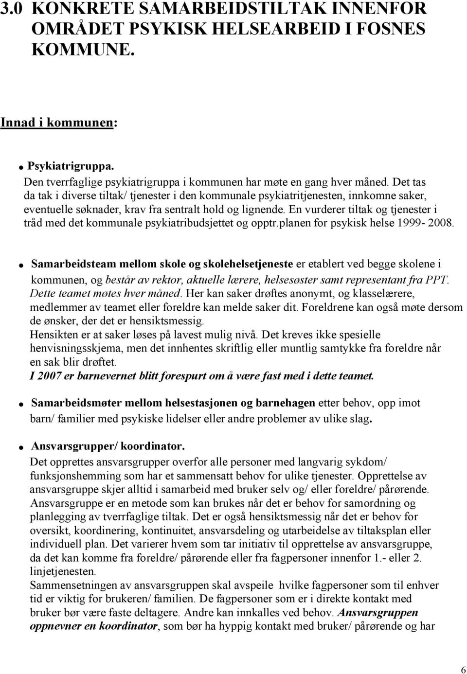 En vurderer tiltak og tjenester i tråd med det kommunale psykiatribudsjettet og opptr.planen for psykisk helse 1999-2008.