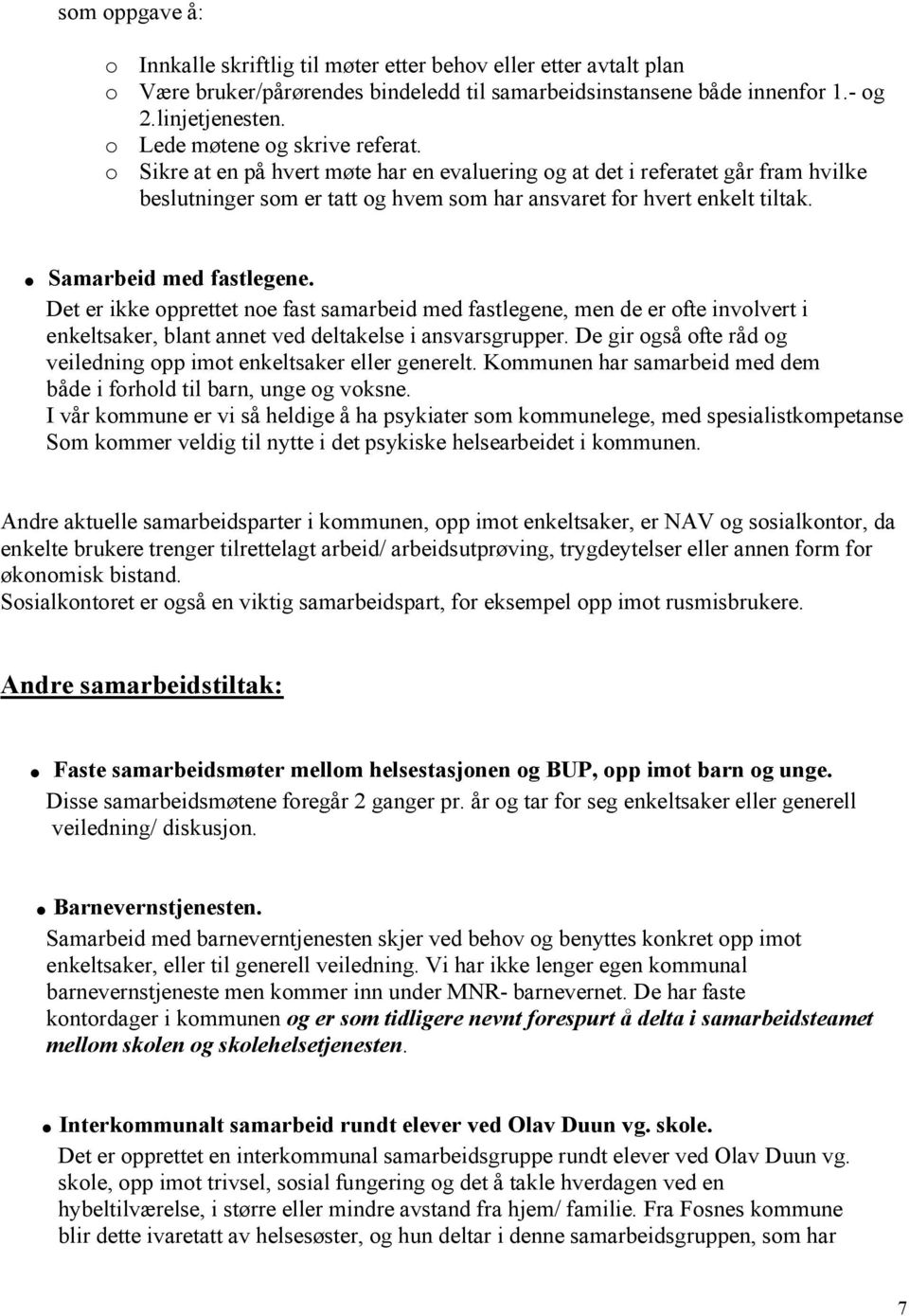 . Samarbeid med fastlegene. Det er ikke opprettet noe fast samarbeid med fastlegene, men de er ofte involvert i enkeltsaker, blant annet ved deltakelse i ansvarsgrupper.