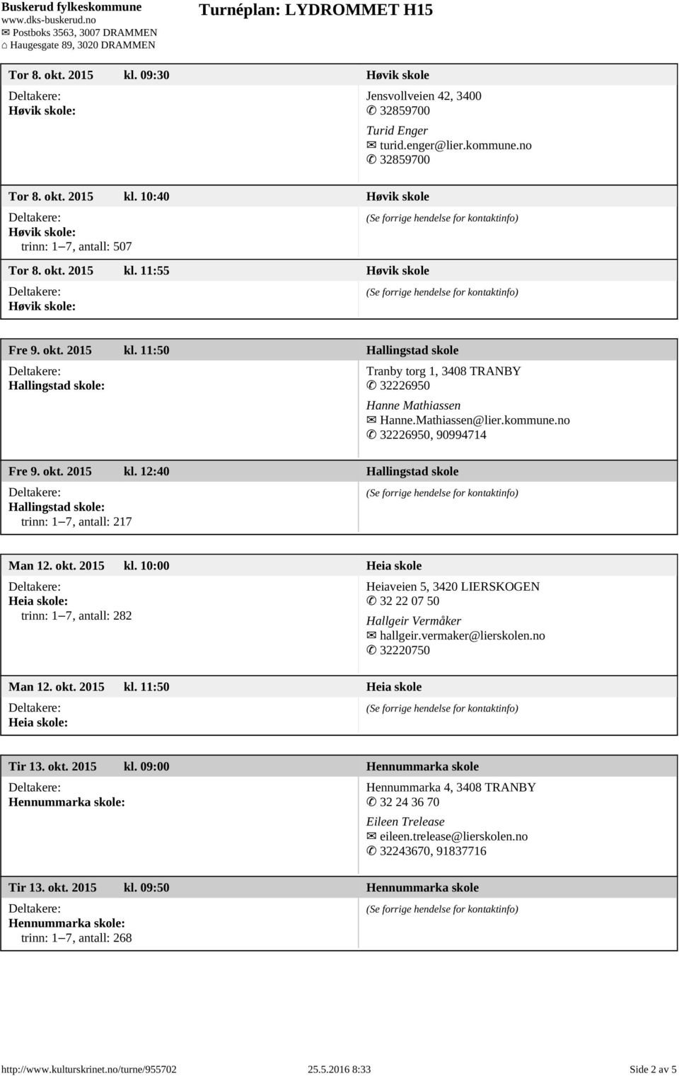 okt. 2015 kl. 10:00 Heia skole Heia skole: trinn: 1 7, antall: 282 Heiaveien 5, 3420 LIERSKOGEN 32 22 07 50 Hallgeir Vermåker hallgeir.vermaker@lierskolen.no 32220750 Man 12. okt. 2015 kl. 11:50 Heia skole Heia skole: Tir 13.