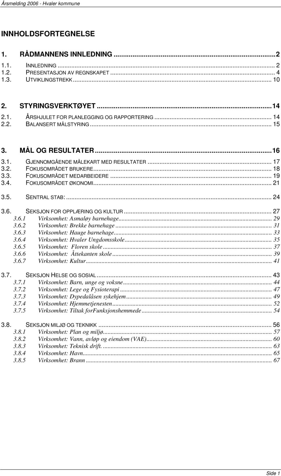 .. 21 3.. SENTRAL STAB:... 2 3.6. SEKSJON FOR OPPLÆRING OG KULTUR... 27 3.6.1 Virksomhet: Asmaløy barnehage...29 3.6.2 Virksomhet: Brekke barnehage... 31 3.6.3 Virksomhet: Hauge barnehage... 33 3.6. Virksomhet: Hvaler Ungdomsskole.