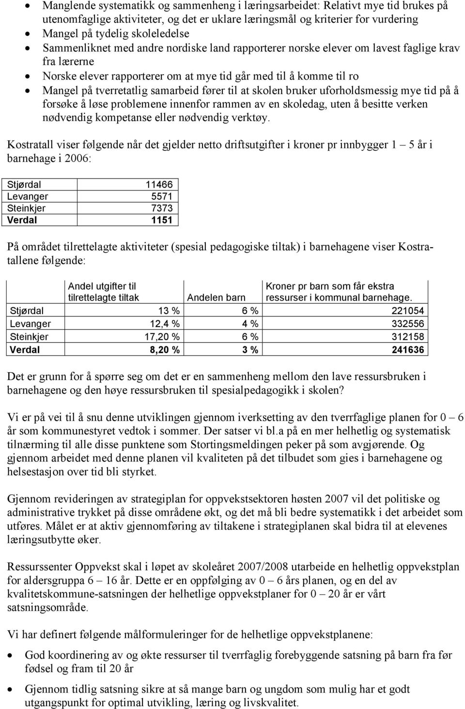 fører til at skolen bruker uforholdsmessig mye tid på å forsøke å løse problemene innenfor rammen av en skoledag, uten å besitte verken nødvendig kompetanse eller nødvendig verktøy.