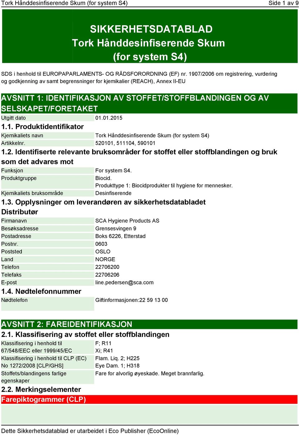 dato 01.01.2015 1.1. Produktidentifikator Kjemikaliets navn Tork Hånddesinfiserende Skum (for system S4) Artikkelnr. 520101, 511104, 590101 1.2. Identifiserte relevante bruksområder for stoffet eller stoffblandingen og bruk som det advares mot Funksjon For system S4.