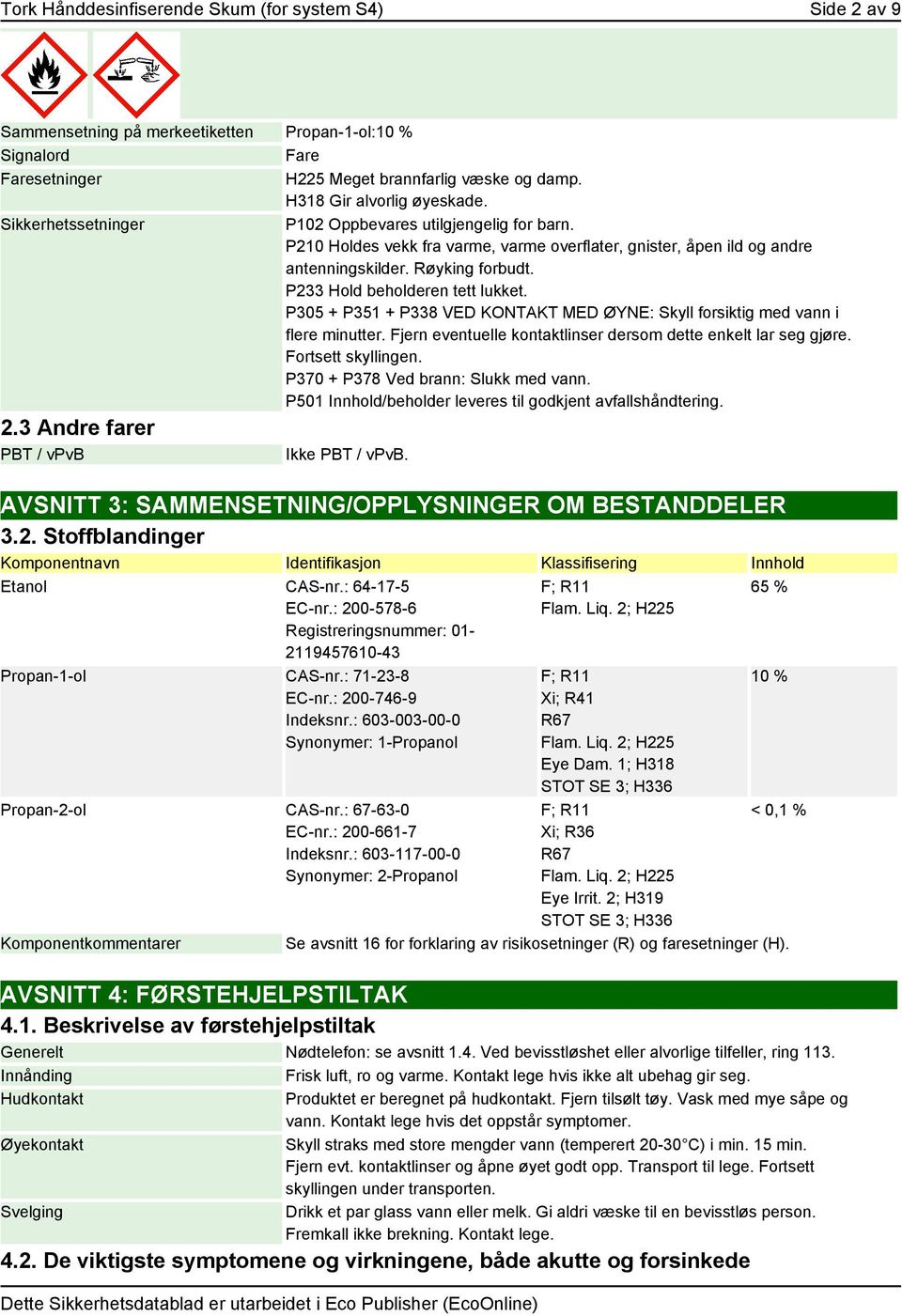 P233 Hold beholderen tett lukket. P305 + P351 + P338 VED KONTAKT MED ØYNE: Skyll forsiktig med vann i flere minutter. Fjern eventuelle kontaktlinser dersom dette enkelt lar seg gjøre.