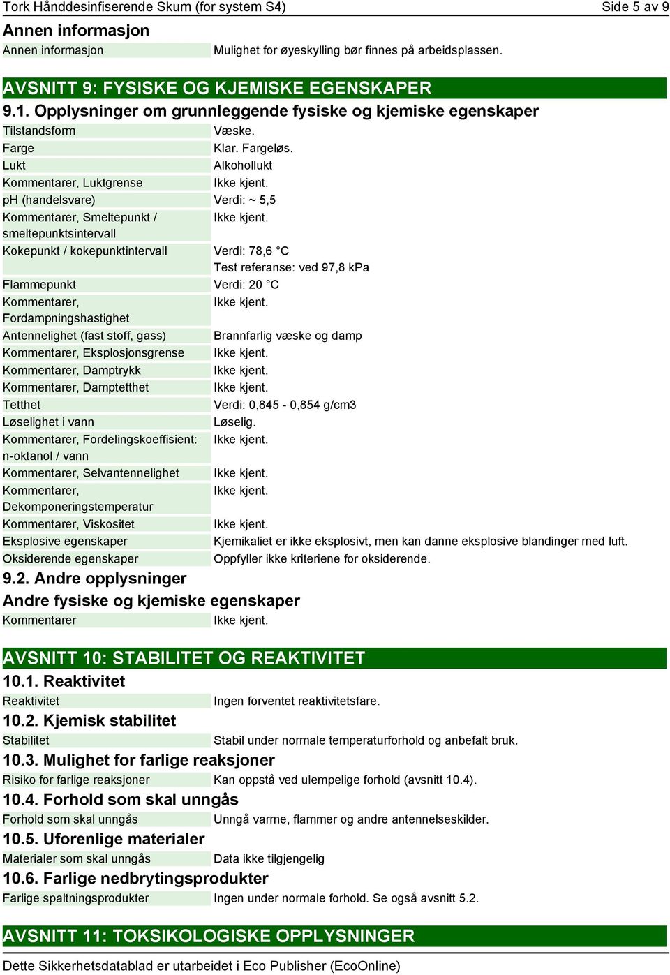 Lukt Alkohollukt Kommentarer, Luktgrense ph (handelsvare) Verdi: ~ 5,5 Kommentarer, Smeltepunkt / smeltepunktsintervall Kokepunkt / kokepunktintervall Verdi: 78,6 C Test referanse: ved 97,8 kpa