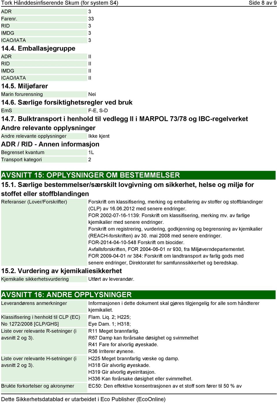 Bulktransport i henhold til vedlegg II i MARPOL 73/78 og IBC-regelverket Andre relevante opplysninger Andre relevante opplysninger Ikke kjent ADR / RID - Begrenset kvantum 1L Transport kategori 2