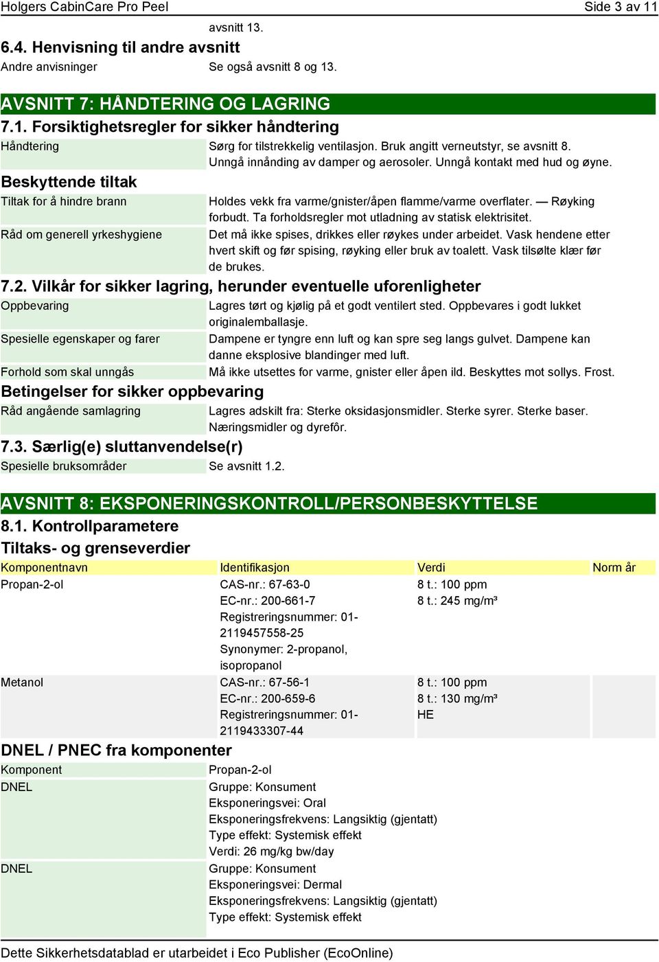 Beskyttende tiltak Tiltak for å hindre brann Råd om generell yrkeshygiene Holdes vekk fra varme/gnister/åpen flamme/varme overflater. Røyking forbudt.