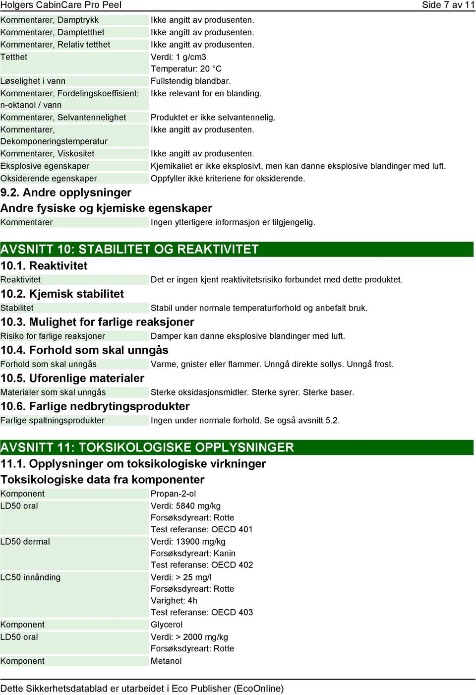 Ikke relevant for en blanding. Produktet er ikke selvantennelig. Kjemikaliet er ikke eksplosivt, men kan danne eksplosive blandinger med luft. Oppfyller ikke kriteriene for oksiderende. 9.2.