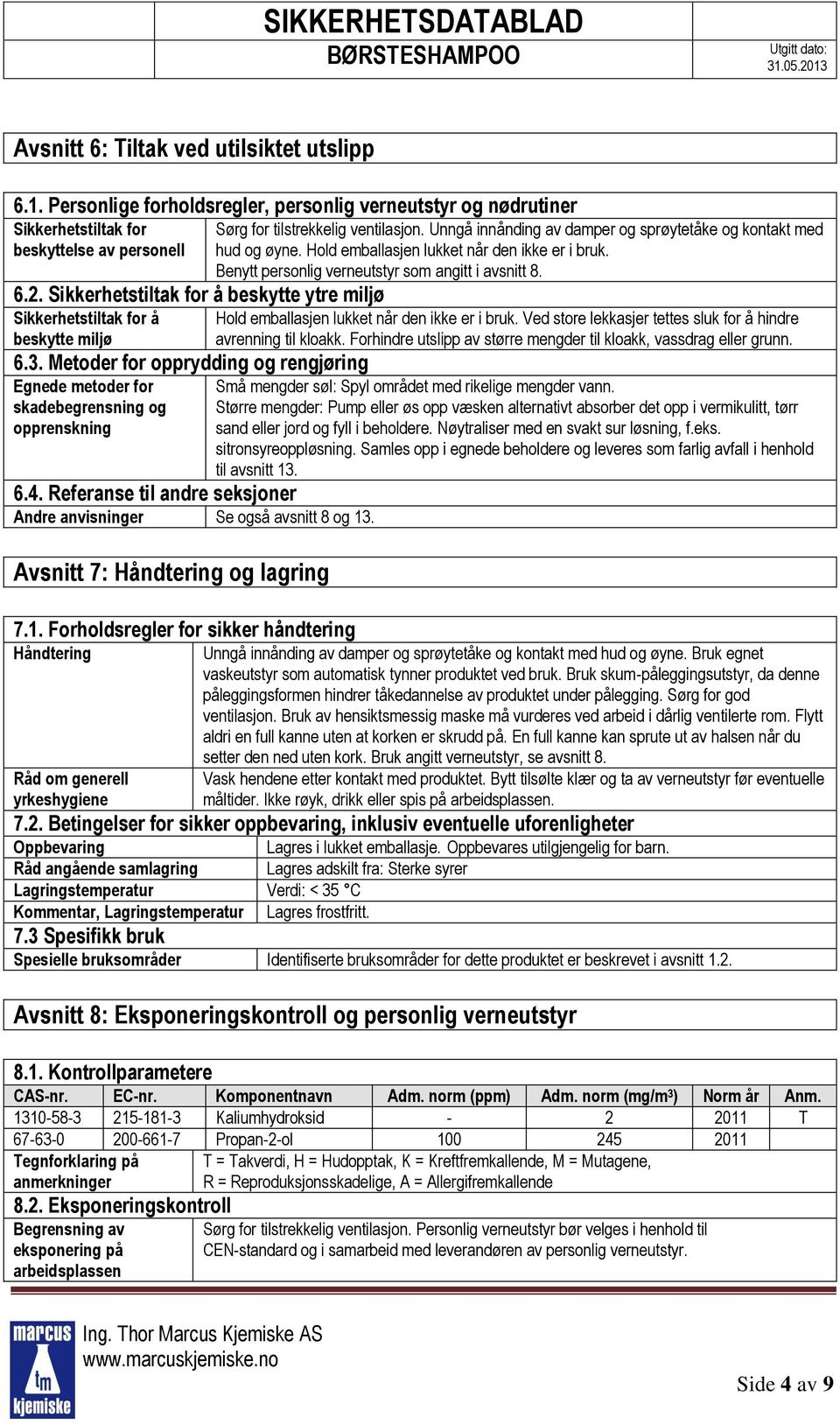 Referanse til andre seksjoner Andre anvisninger Se også avsnitt 8 og 13. Avsnitt 7: Håndtering og lagring 7.1. Forholdsregler for sikker håndtering Håndtering Råd om generell yrkeshygiene Sørg for tilstrekkelig ventilasjon.