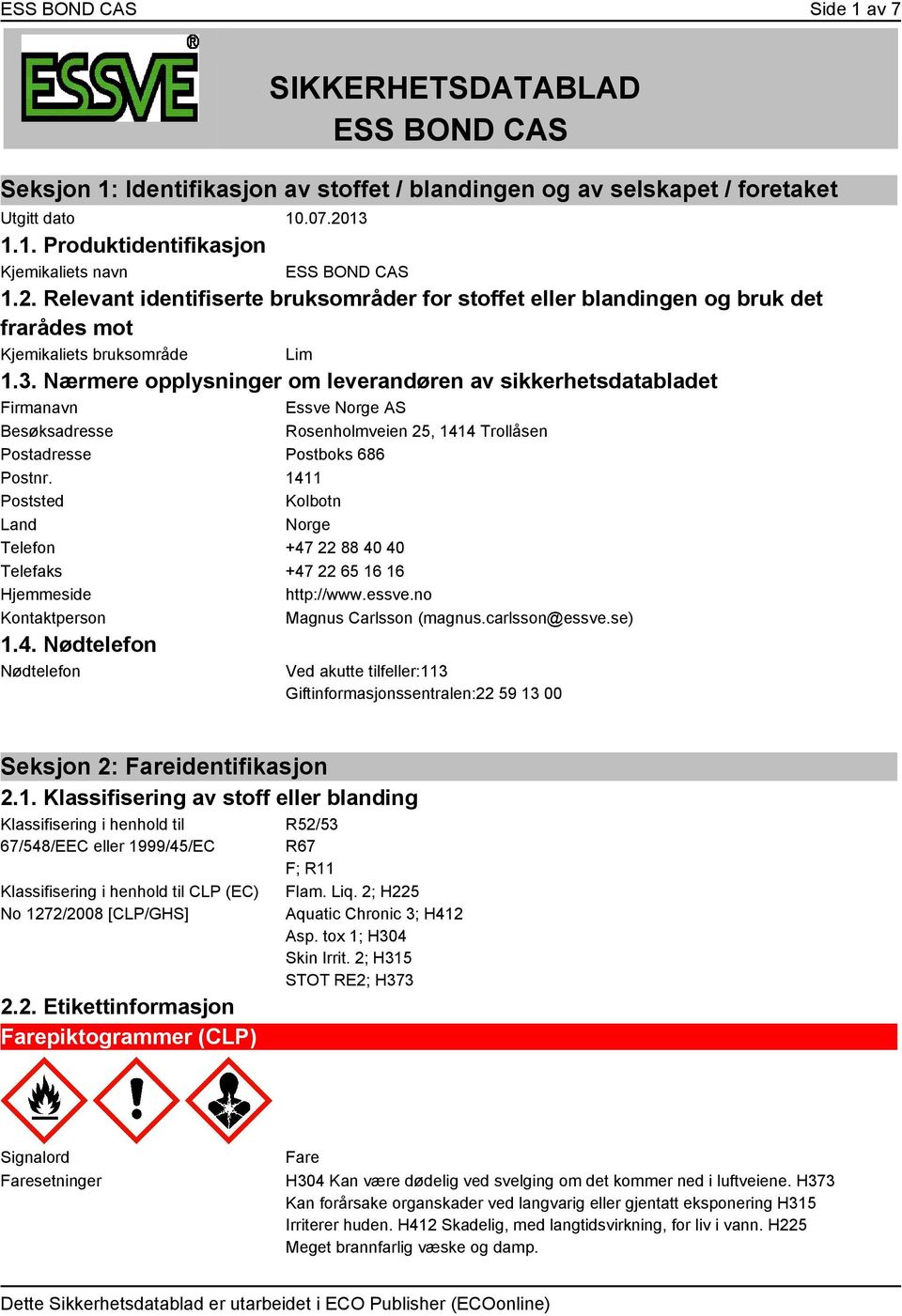 Nærmere opplysninger om leverandøren av sikkerhetsdatabladet Firmanavn Essve Norge AS Besøksadresse Rosenholmveien 25, 1414 Trollåsen Postadresse Postboks 686 Postnr.