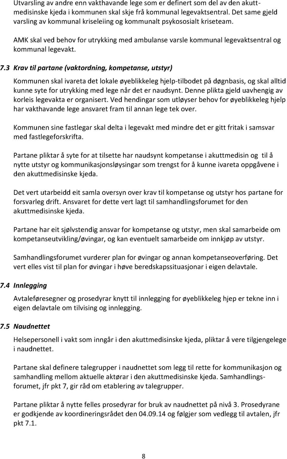 3 Krav til partane (vaktordning, kompetanse, utstyr) Kommunen skal ivareta det lokale øyeblikkeleg hjelp - tilbodet på døgnbasis, og skal alltid kunne syte for utrykking med lege når det er naudsynt.