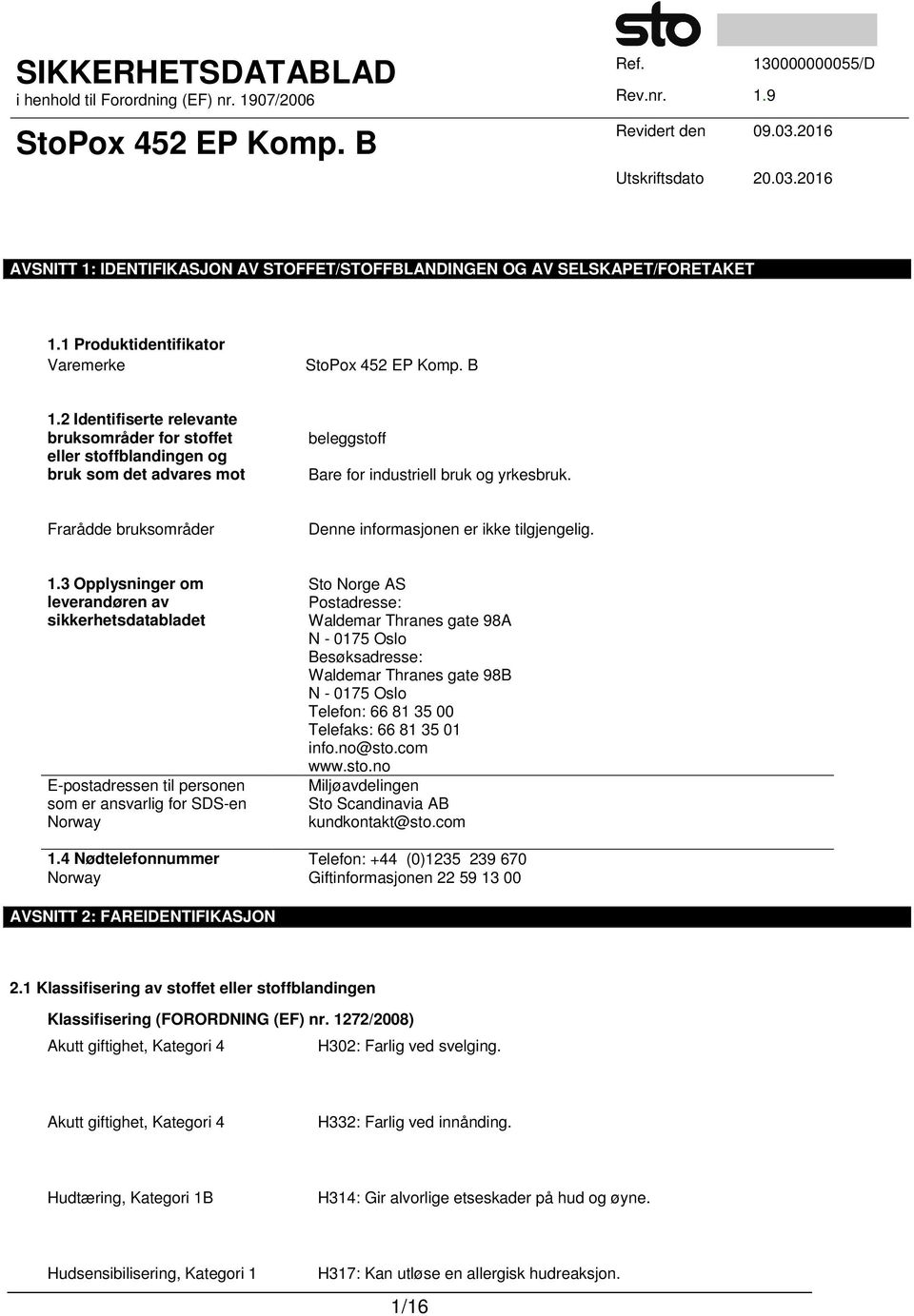 Frarådde bruksområder Denne informasjonen er ikke tilgjengelig. 1.3 Opplysninger om leverandøren av sikkerhetsdatabladet E-postadressen til personen som er ansvarlig for SDS-en Norway 1.