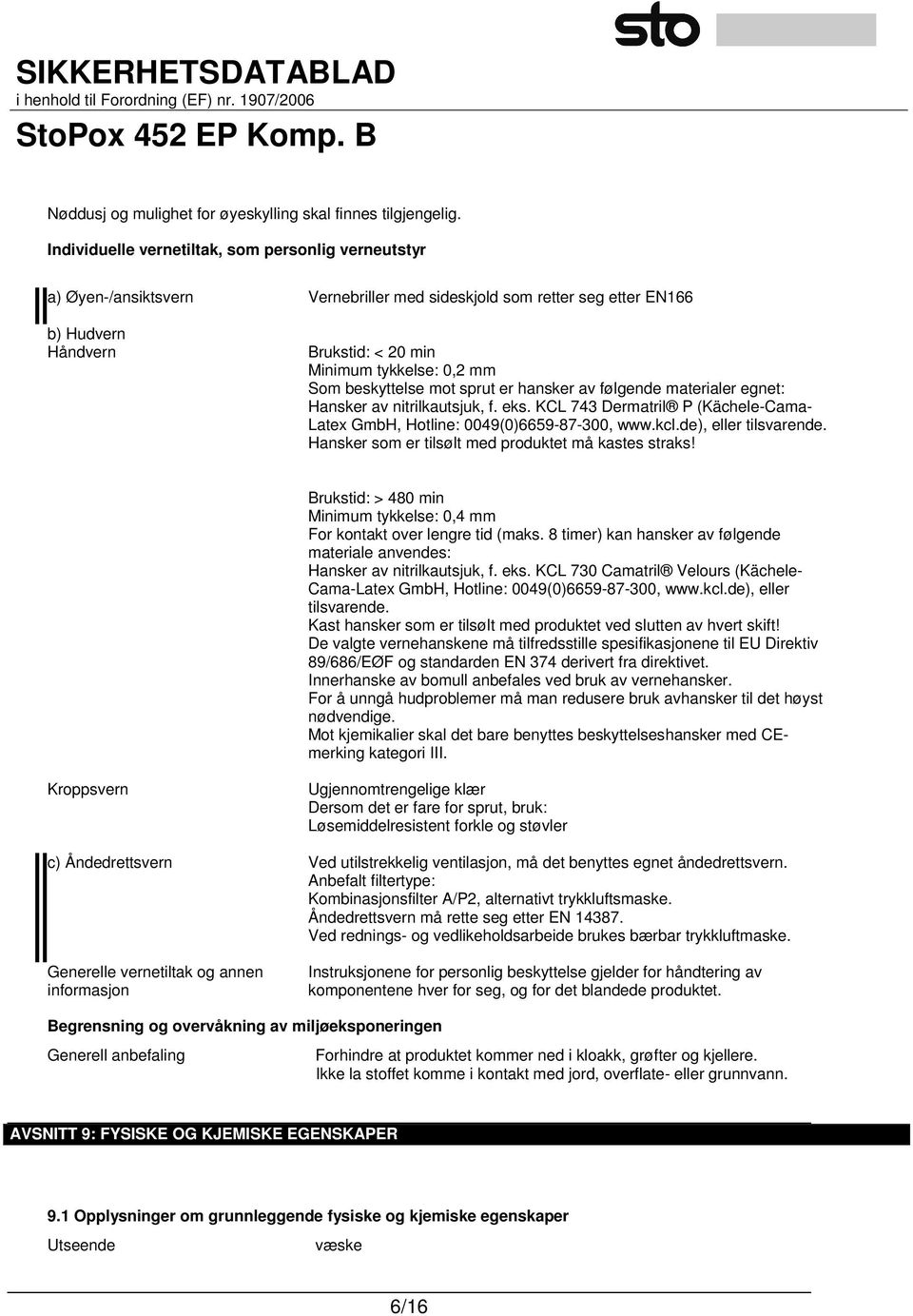 beskyttelse mot sprut er hansker av følgende materialer egnet: Hansker av nitrilkautsjuk, f. eks. KCL 743 Dermatril P (Kächele-Cama- Latex GmbH, Hotline: 0049(0)6659-87-300, www.kcl.