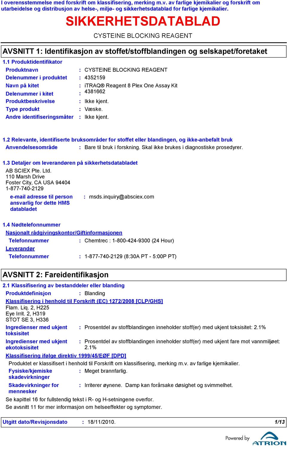 2 Relevante, identifiserte bruksområder for stoffet eller blandingen, og ikke-anbefalt bruk Anvendelsesområde Bare til bruk i forskning. Skal ikke brukes i diagnostiske prosedyrer. 1.