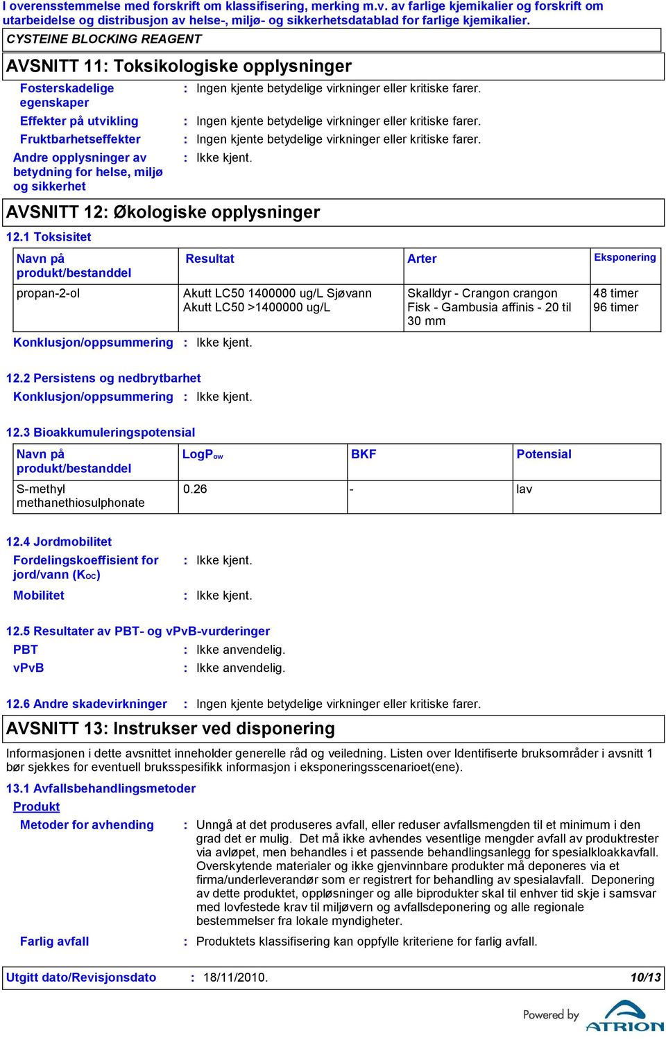 1 Toksisitet Navn på produkt/bestanddel propan-2-ol Akutt LC50 1400000 ug/l Sjøvann Skalldyr - Crangon crangon 48 timer Akutt LC50 >1400000 ug/l Fisk - Gambusia affinis - 20 til 96 timer 30 mm