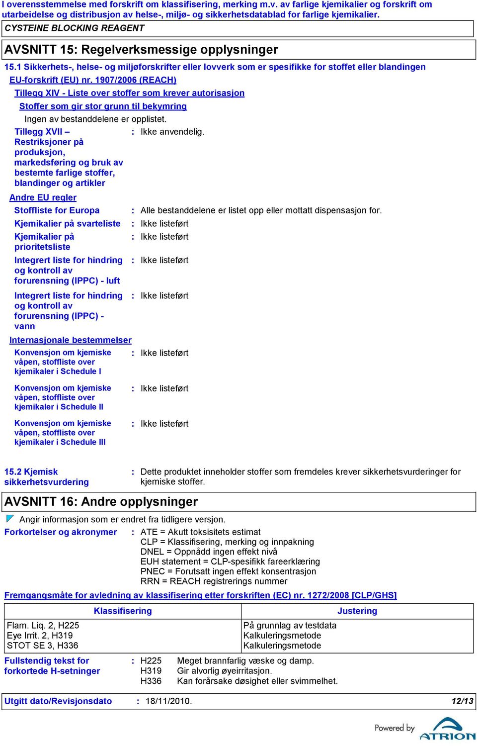 Tillegg XVII Restriksjoner på produksjon, markedsføring og bruk av bestemte farlige stoffer, blandinger og artikler Ikke anvendelig.