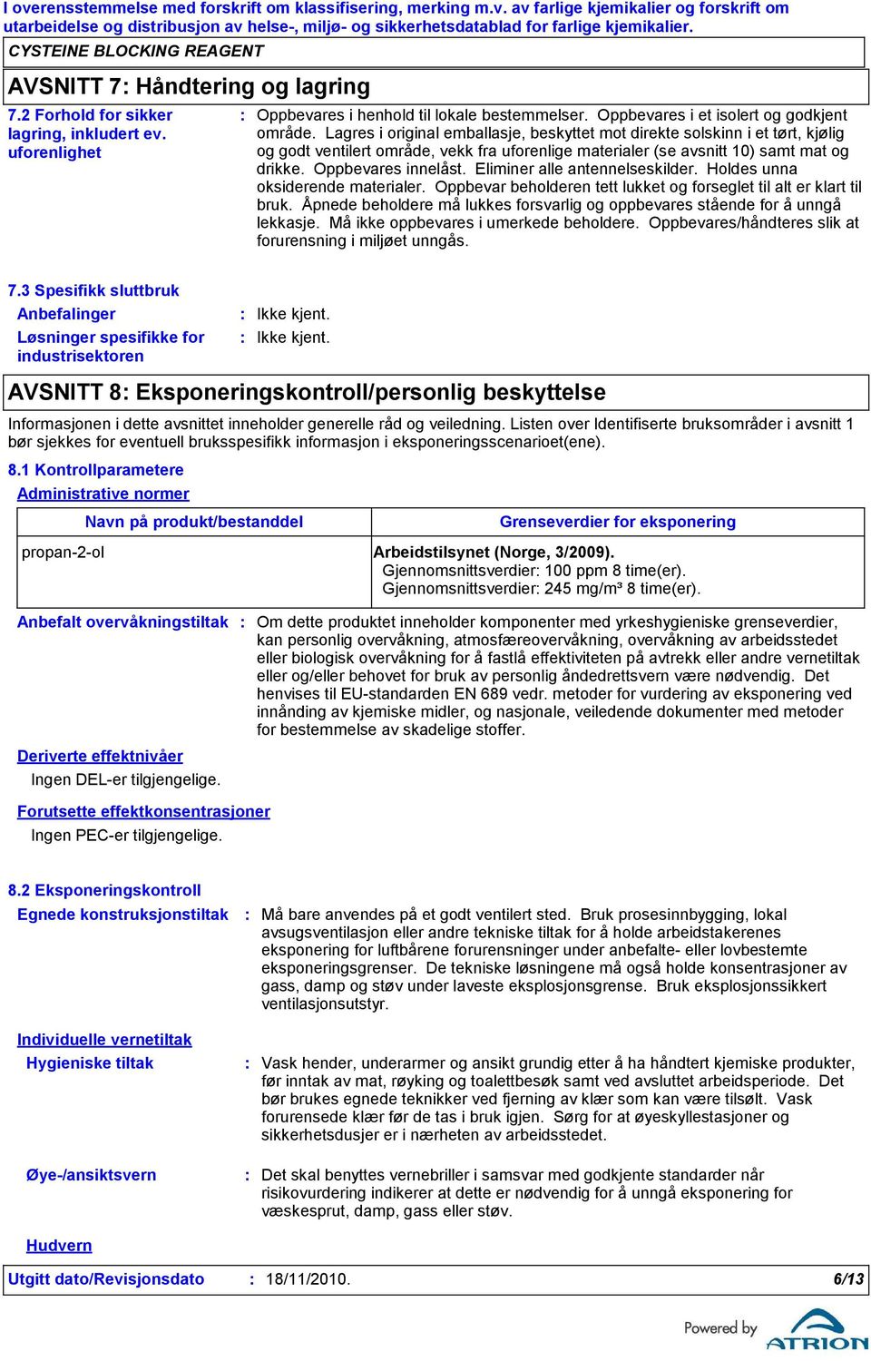 Eliminer alle antennelseskilder. Holdes unna oksiderende materialer. Oppbevar beholderen tett lukket og forseglet til alt er klart til bruk.