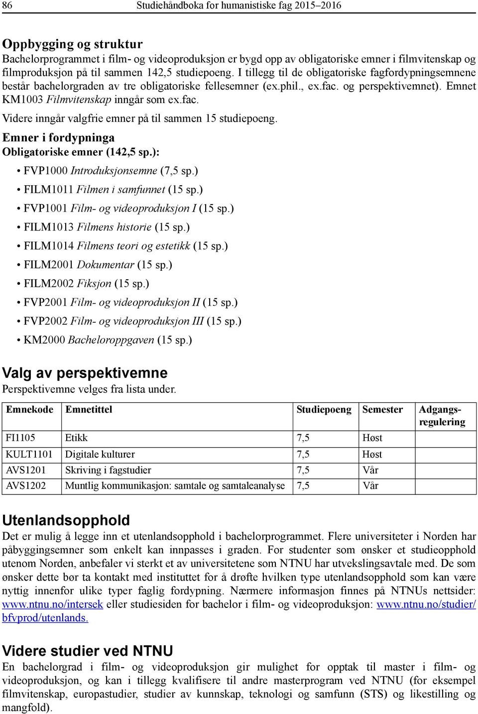 Emnet KM1003 Filmvitenskap inngår som ex.fac. Videre inngår valgfrie emner på til sammen 15 studiepoeng. Emner i fordypninga Obligatoriske emner (142,5 sp.): FVP1000 Introduksjonsemne (7,5 sp.