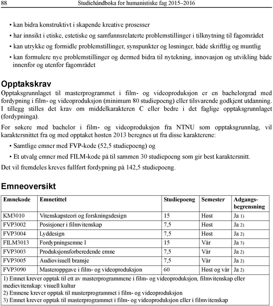 både innenfor og utenfor fagområdet Opptakskrav Opptaksgrunnlaget til masterprogrammet i film- og videoproduksjon er en bachelorgrad med fordypning i film- og videoproduksjon (minimum 80 studiepoeng)