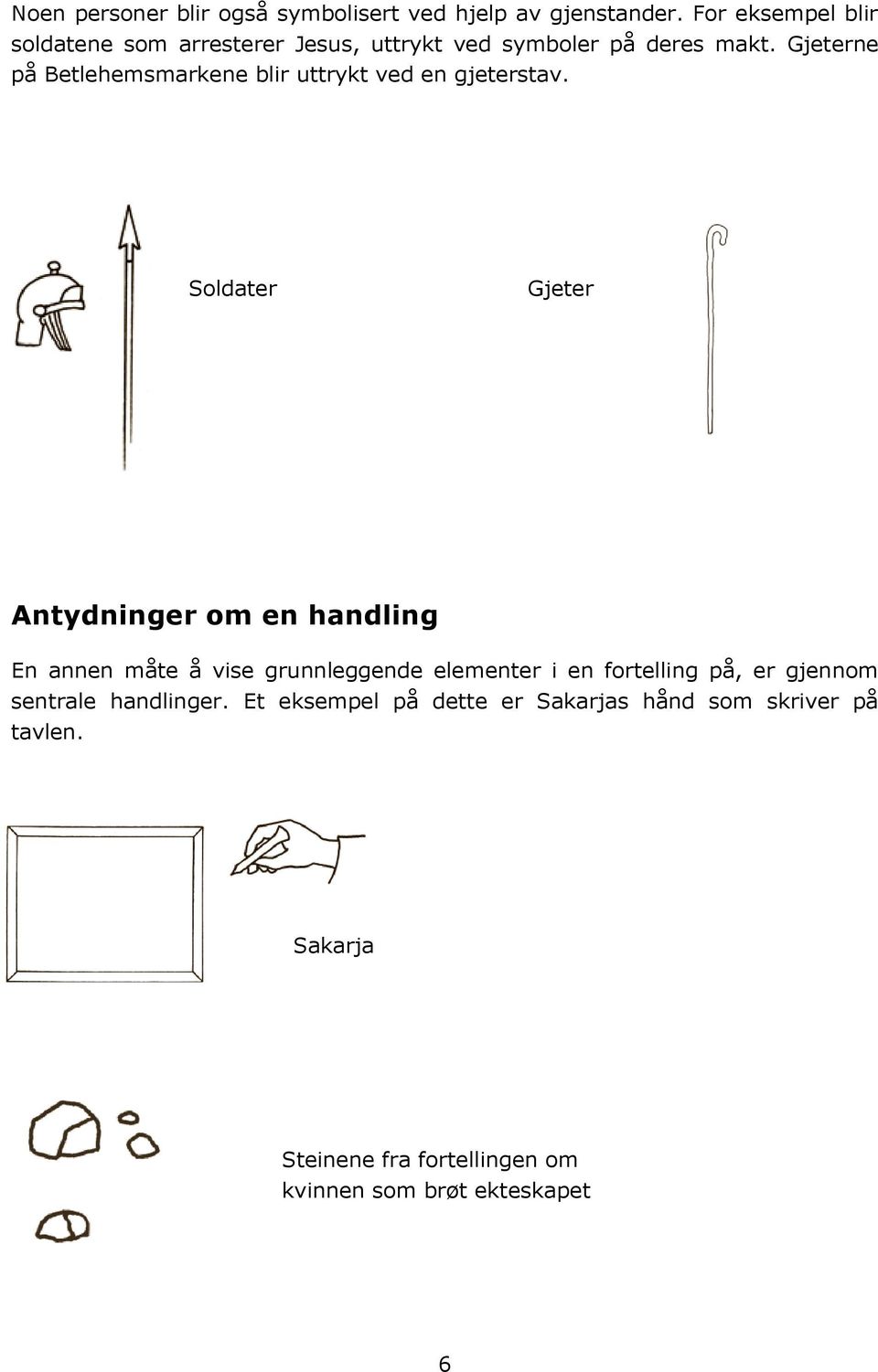 Gjeterne på Betlehemsmarkene blir uttrykt ved en gjeterstav.