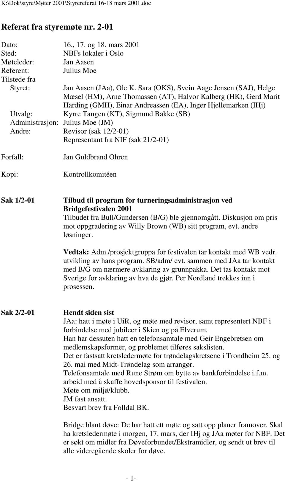 Sigmund Bakke (SB) Administrasjon: Julius Moe (JM) Andre: Revisor (sak 12/2-01) Representant fra NIF (sak 21/2-01) Forfall: Kopi: Jan Guldbrand Ohren Kontrollkomitéen Sak 1/2-01 Tilbud til program