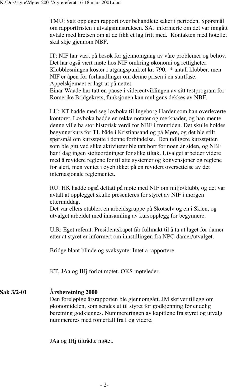 Klubbløsningen koster i utgangspunktet kr. 790,- * antall klubber, men NIF er åpen for forhandlinger om denne prisen i en startfase. Appelskjemaet er lagt ut på nettet.