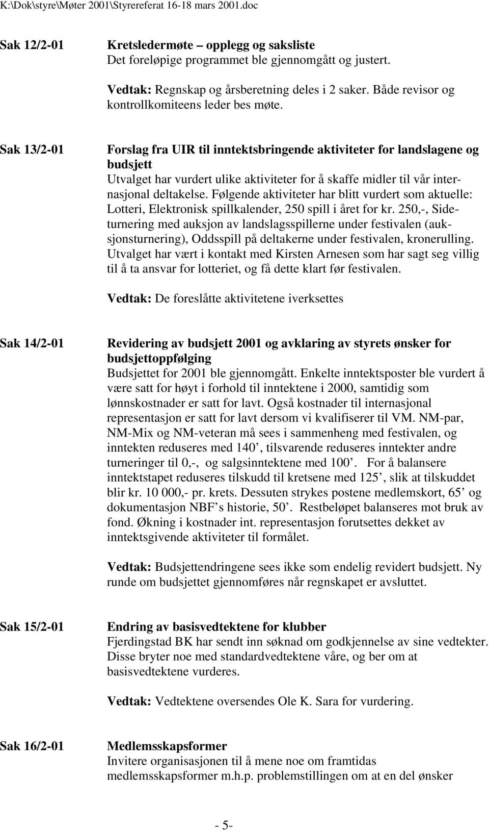 Sak 13/2-01 Forslag fra UIR til inntektsbringende aktiviteter for landslagene og budsjett Utvalget har vurdert ulike aktiviteter for å skaffe midler til vår internasjonal deltakelse.