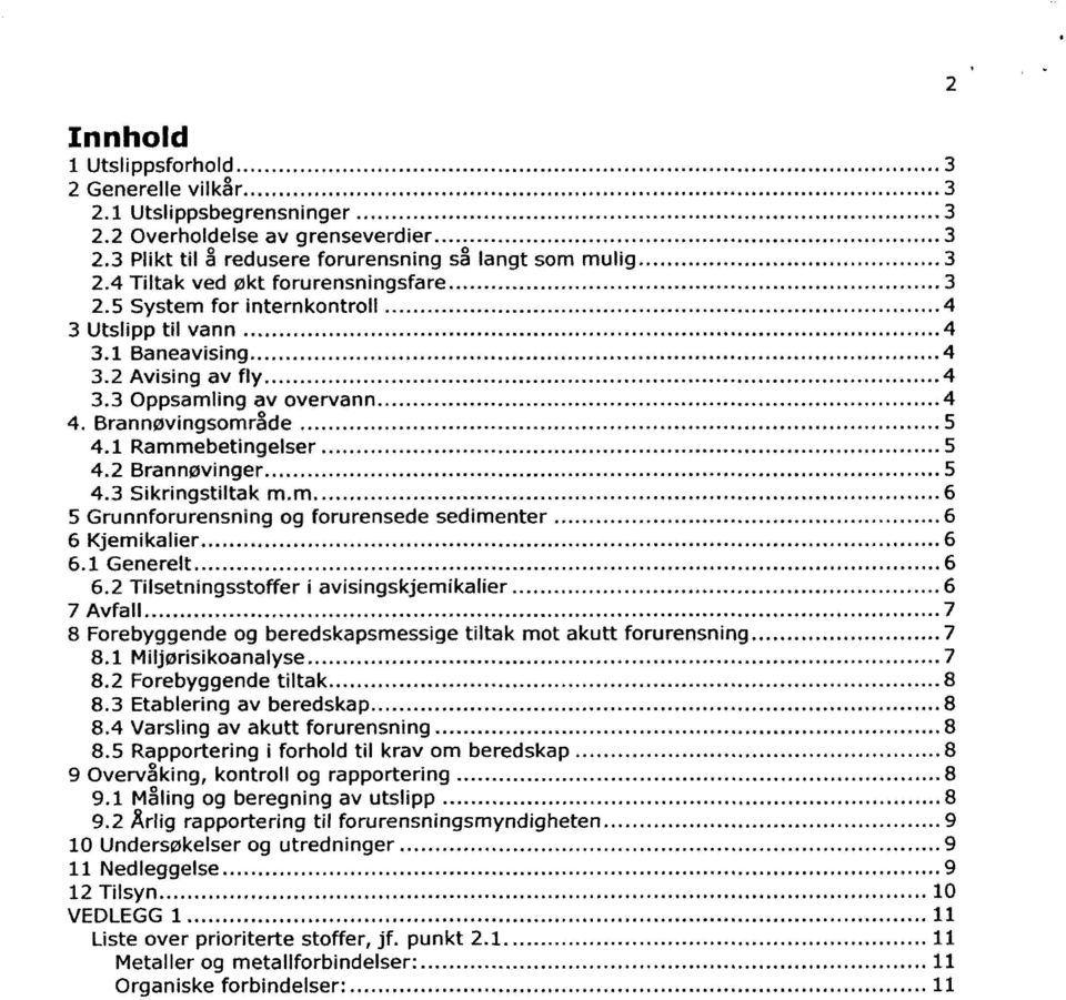 ................. 4 4. Brannøvingsområde......... 5 4.1 Rammebetingelser.......... 4.2 Brannøvinger............. 5 4.3 Sikringstiltak m.m..................... 6 5 Grunnforurensning og forurensede sedimenter.