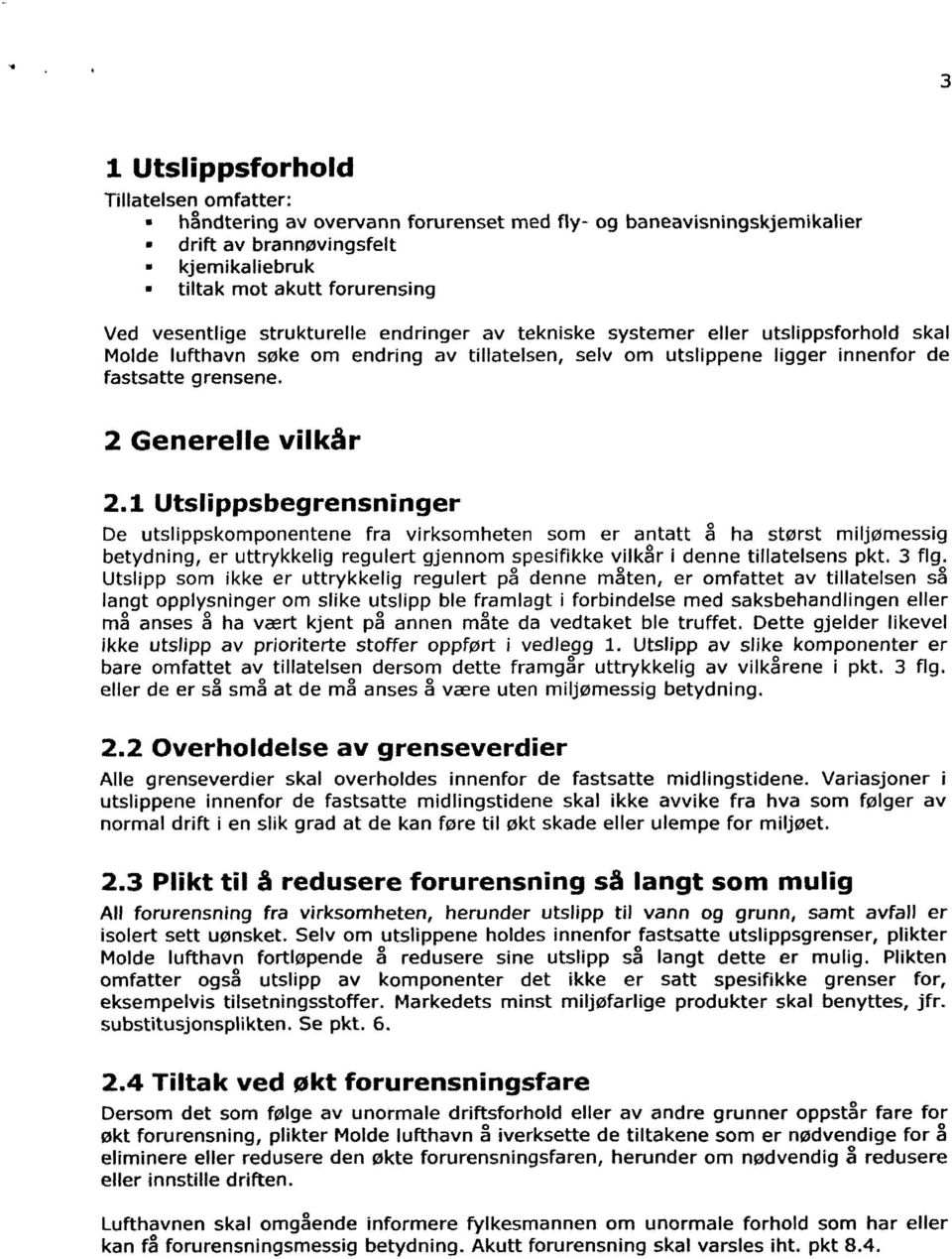 1 Utslippsbegrensninger De utslippskomponentene fra virksomheten som er antatt å ha størst miljømessig betydning, er uttrykkelig regulert gjennom spesifikke vilkår i denne tillatelsens pkt. 3 flg.