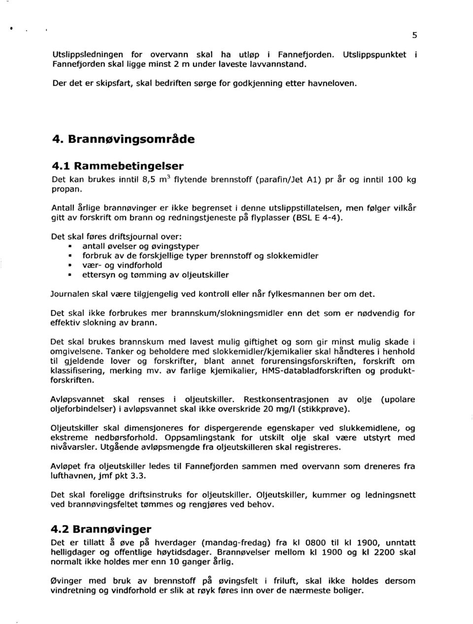 1 Rammebetingelser Det kan brukes inntil 8,5 m3 flytende brennstoff (parafin/jet Al) pr år og inntil 100 kg propan.