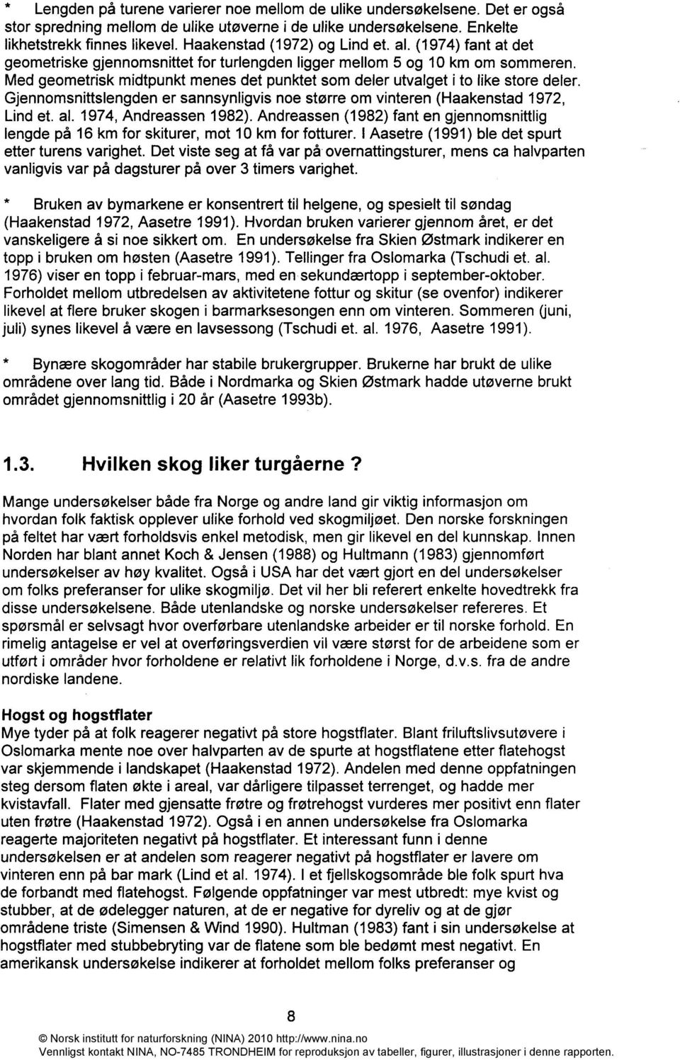 Med geometrisk midtpunkt menes det punktet som deler utvalget i to like store deler. Gjennomsnittslengden er sannsynligvis noe større om vinteren (Haakenstad 1972, Lind et. al. 1974, Andreassen 1982).