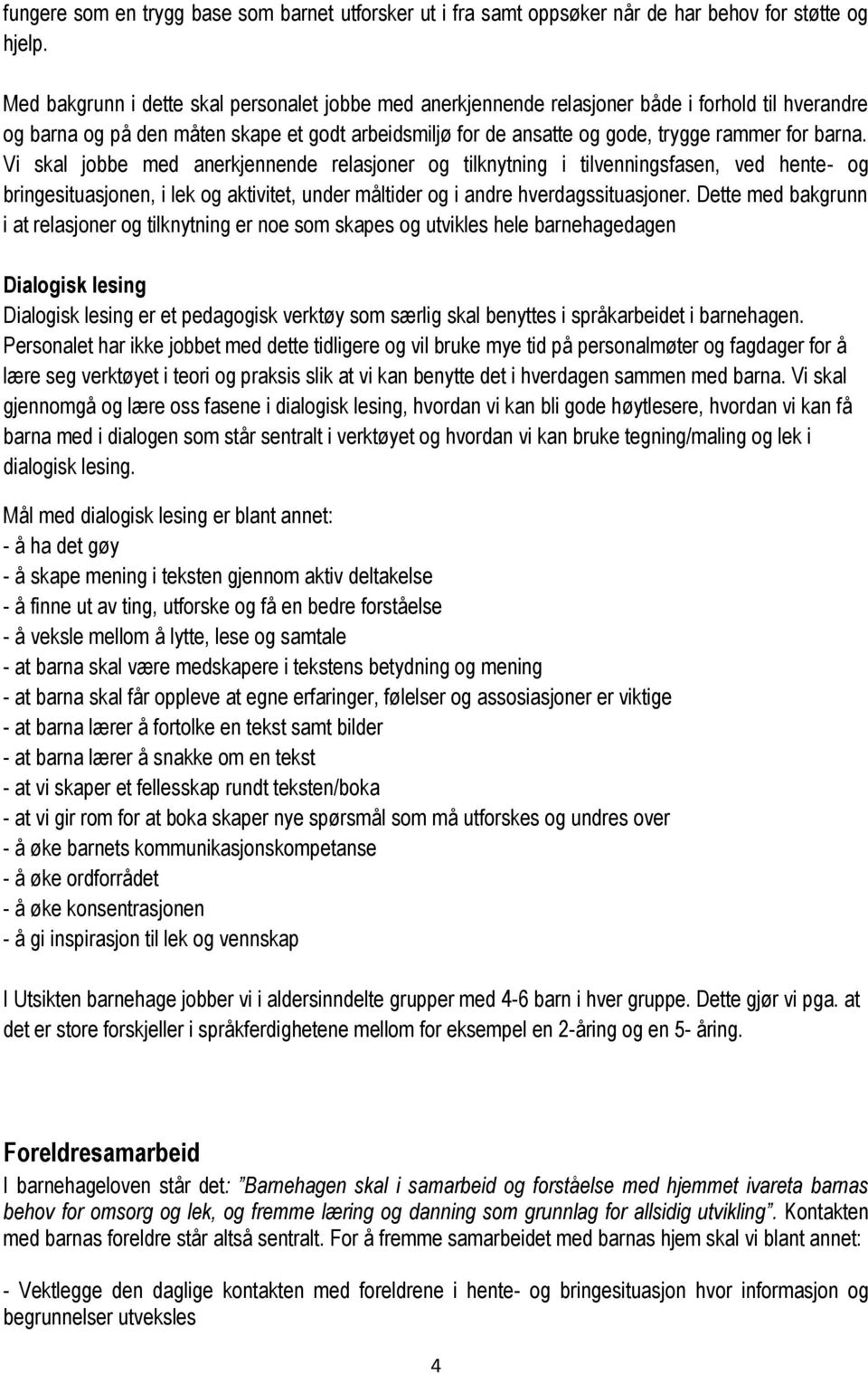 barna. Vi skal jobbe med anerkjennende relasjoner og tilknytning i tilvenningsfasen, ved hente- og bringesituasjonen, i lek og aktivitet, under måltider og i andre hverdagssituasjoner.