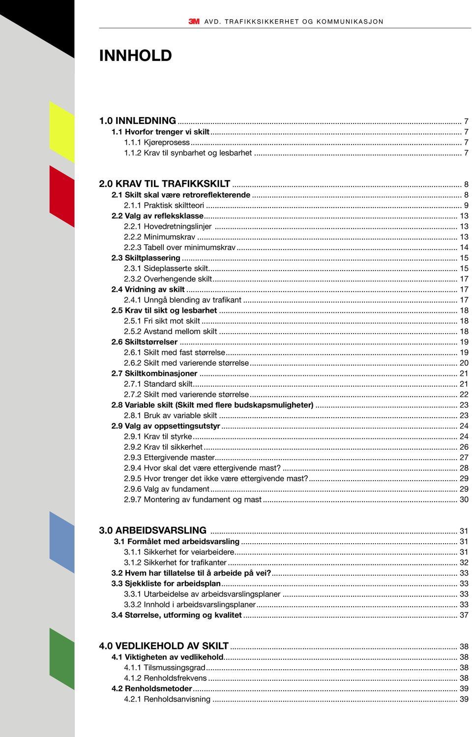 .. 15 2.3.2 Overhengende skilt... 17 2.4 Vridning av skilt... 17 2.4.1 Unngå blending av trafikant... 17 2.5 Krav til sikt og lesbarhet... 18 2.5.1 Fri sikt mot skilt... 18 2.5.2 Avstand mellom skilt.