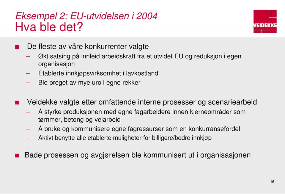 i lavkos stland Ble preget av mye uro i egne rekker Veidekke valgte etter omfattende interne prosesser og scenariearbeid Å styrke produksjonen med egne