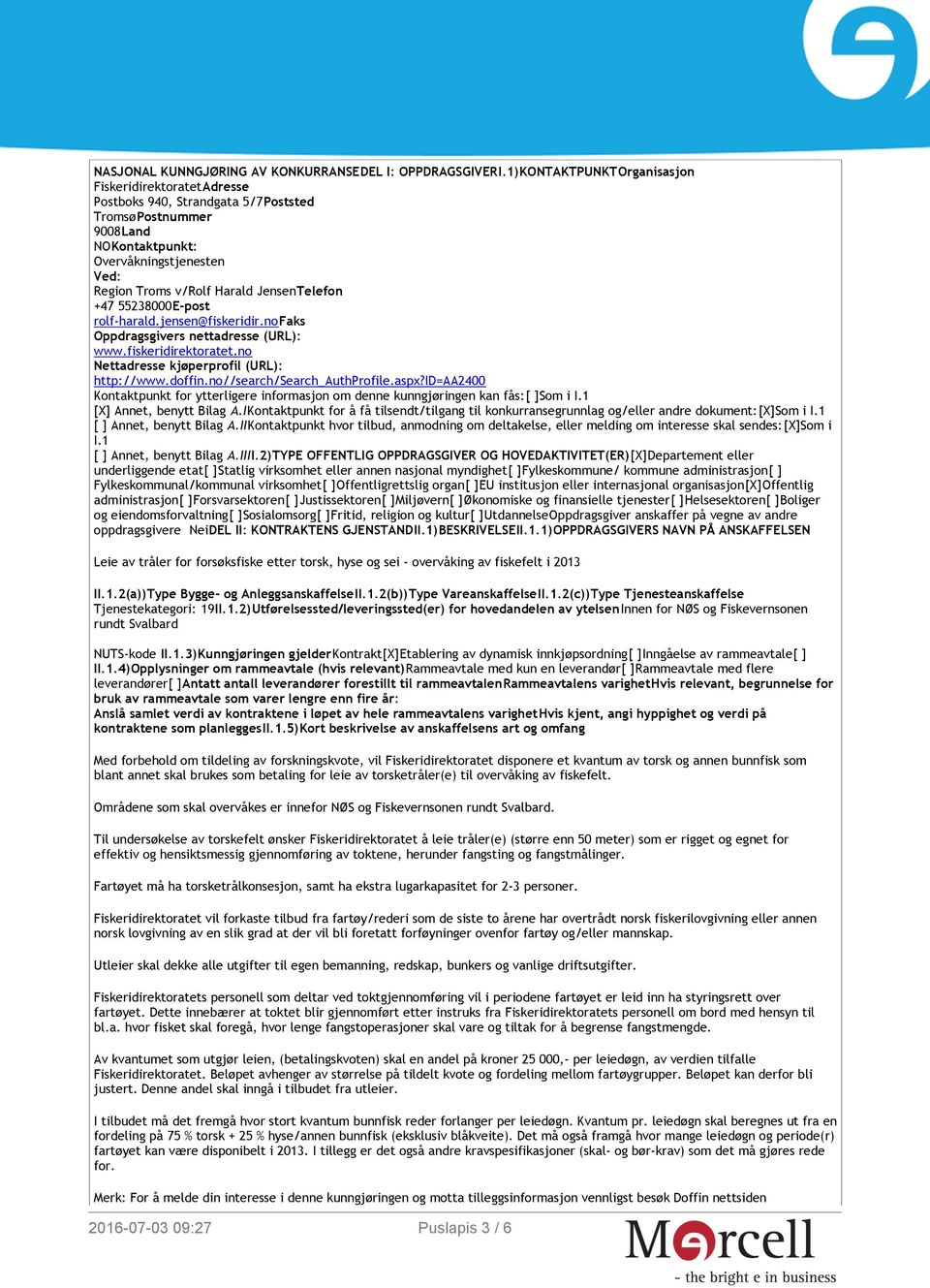 JensenTelefon +47 55238000E-post rolf-harald.jensen@fiskeridir.nofaks Oppdragsgivers nettadresse (URL): www.fiskeridirektoratet.no Nettadresse kjøperprofil (URL): http://www.doffin.