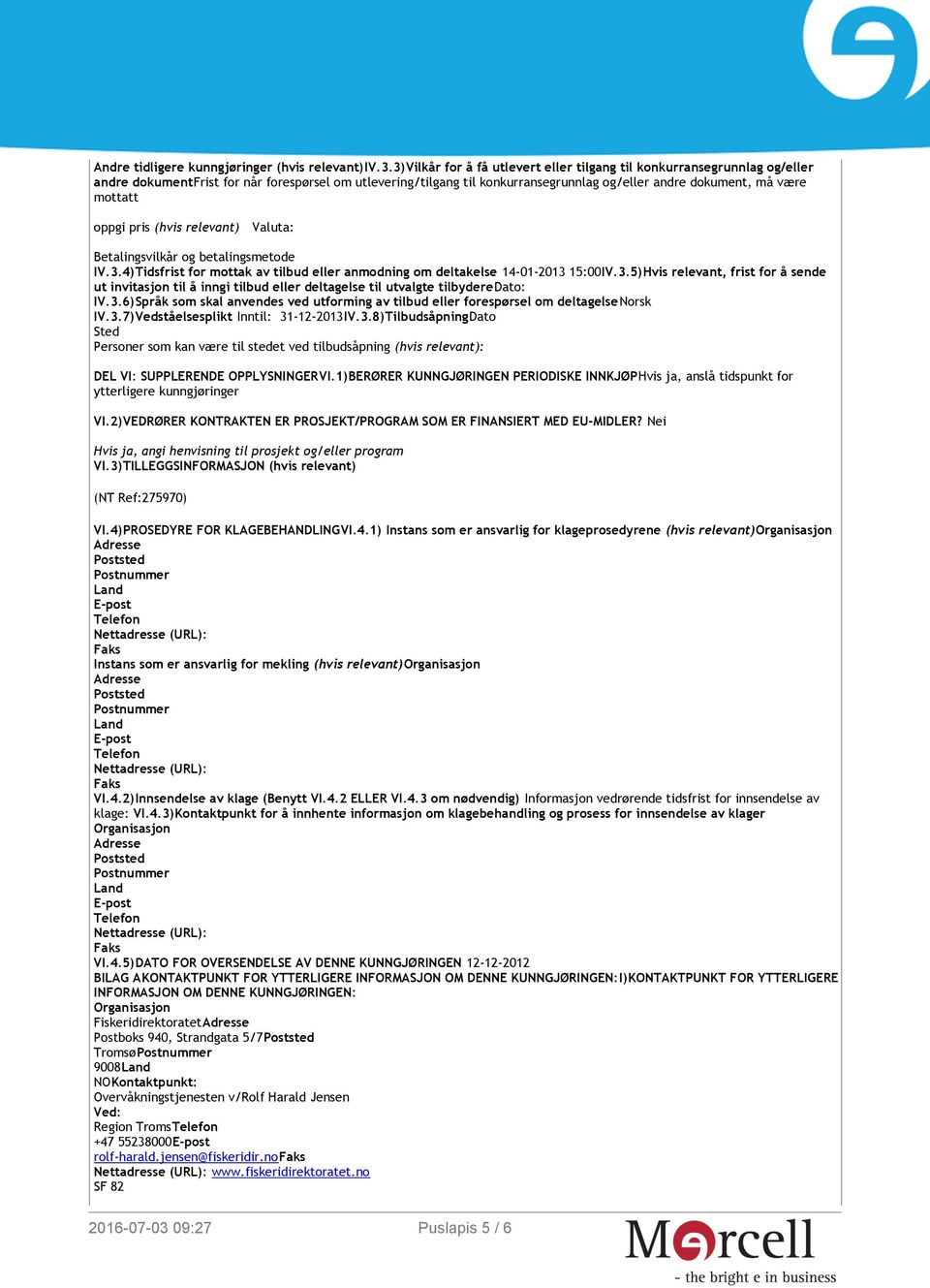 mottatt oppgi pris (hvis relevant) Valuta: Betalingsvilkår og betalingsmetode IV.3.4)Tidsfrist for mottak av tilbud eller anmodning om deltakelse 14-01-2013 15:00IV.3.5)Hvis relevant, frist for å sende ut invitasjon til å inngi tilbud eller deltagelse til utvalgte tilbyderedato: IV.