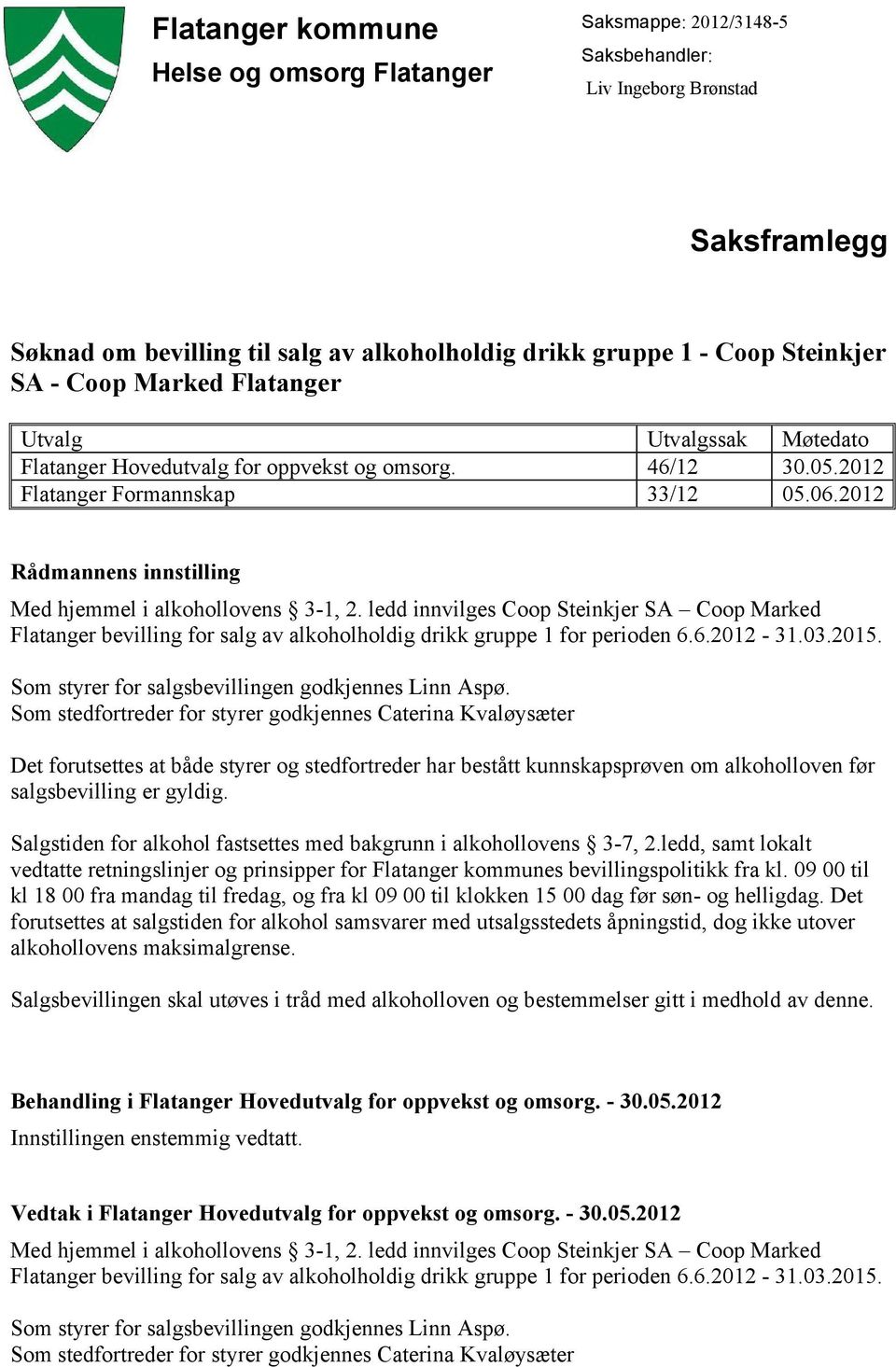 2012 Rådmannens innstilling Med hjemmel i alkohollovens 3-1, 2. ledd innvilges Coop Steinkjer SA Coop Marked Flatanger bevilling for salg av alkoholholdig drikk gruppe 1 for perioden 6.6.2012-31.03.