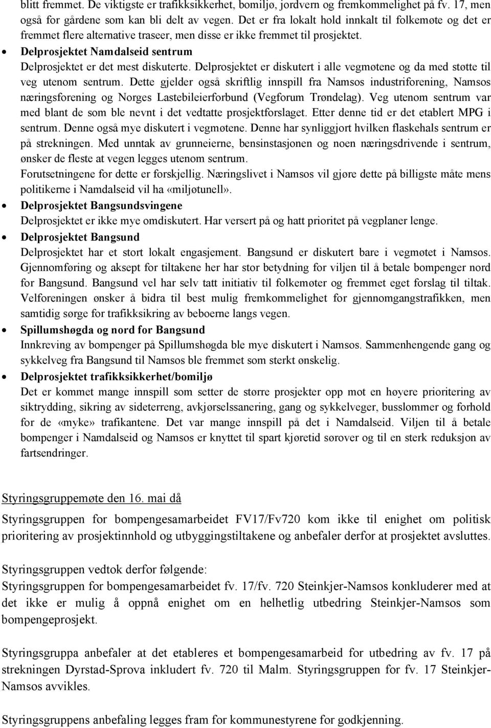 Delprosjektet Namdalseid sentrum Delprosjektet er det mest diskuterte. Delprosjektet er diskutert i alle vegmøtene og da med støtte til veg utenom sentrum.