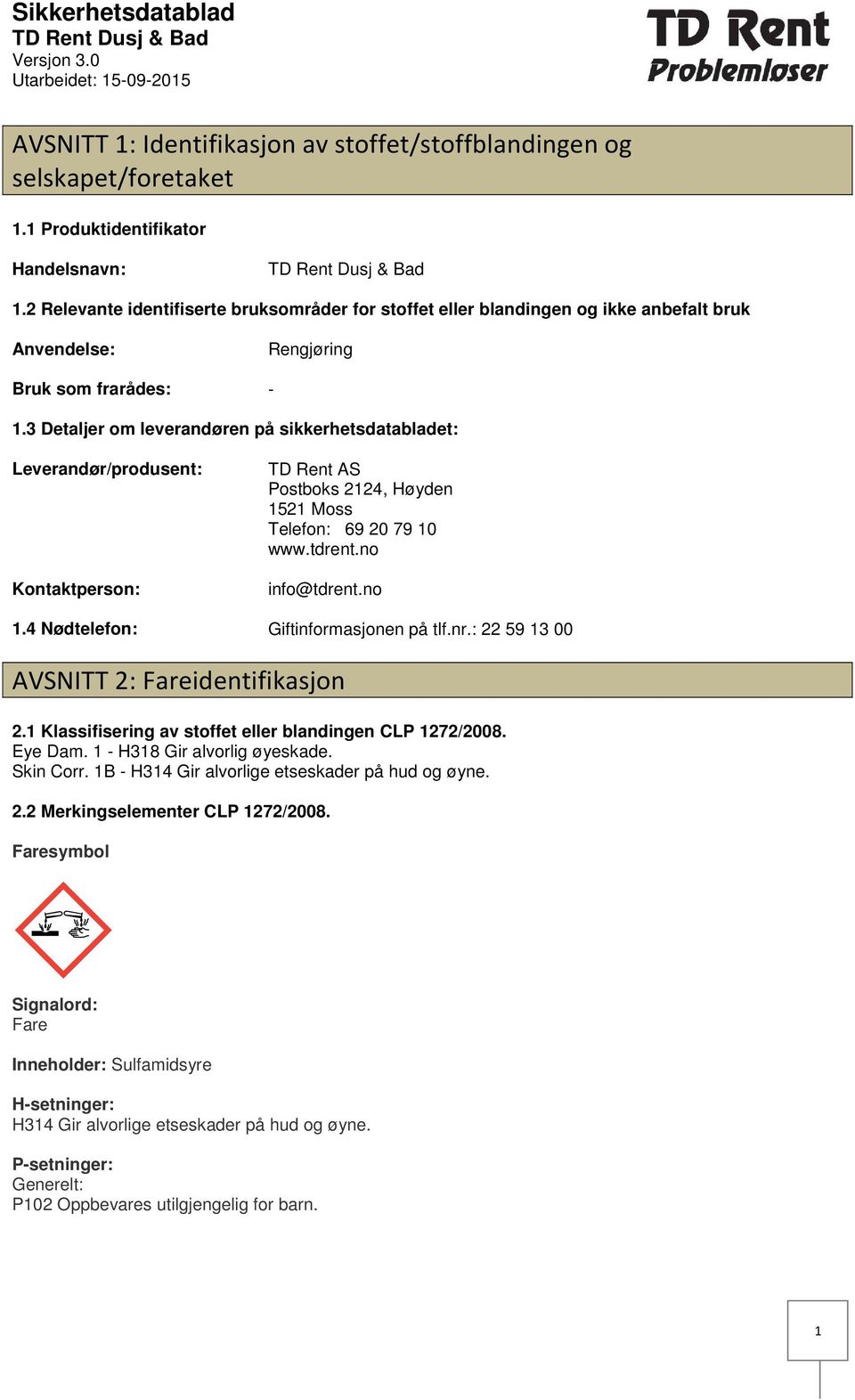 3 Detaljer om leverandøren på sikkerhetsdatabladet: Leverandør/produsent: Kontaktperson: TD Rent AS Postboks 2124, Høyden 1521 Moss Telefon: 69 20 79 10 www.tdrent.no info@tdrent.no 1.