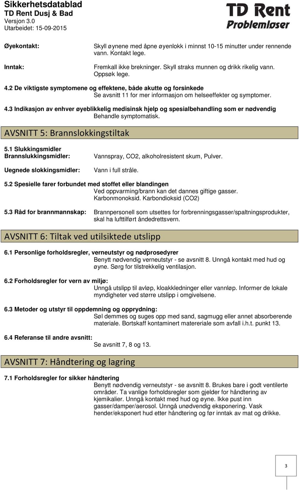 AVSNITT 5: Brannslokkingstiltak 5.1 Slukkingsmidler Brannslukkingsmidler: Uegnede slokkingsmidler: Vannspray, CO2, alkoholresistent skum, Pulver. Vann i full stråle. 5.2 Spesielle farer forbundet med stoffet eller blandingen Ved oppvarming/brann kan det dannes giftige gasser.