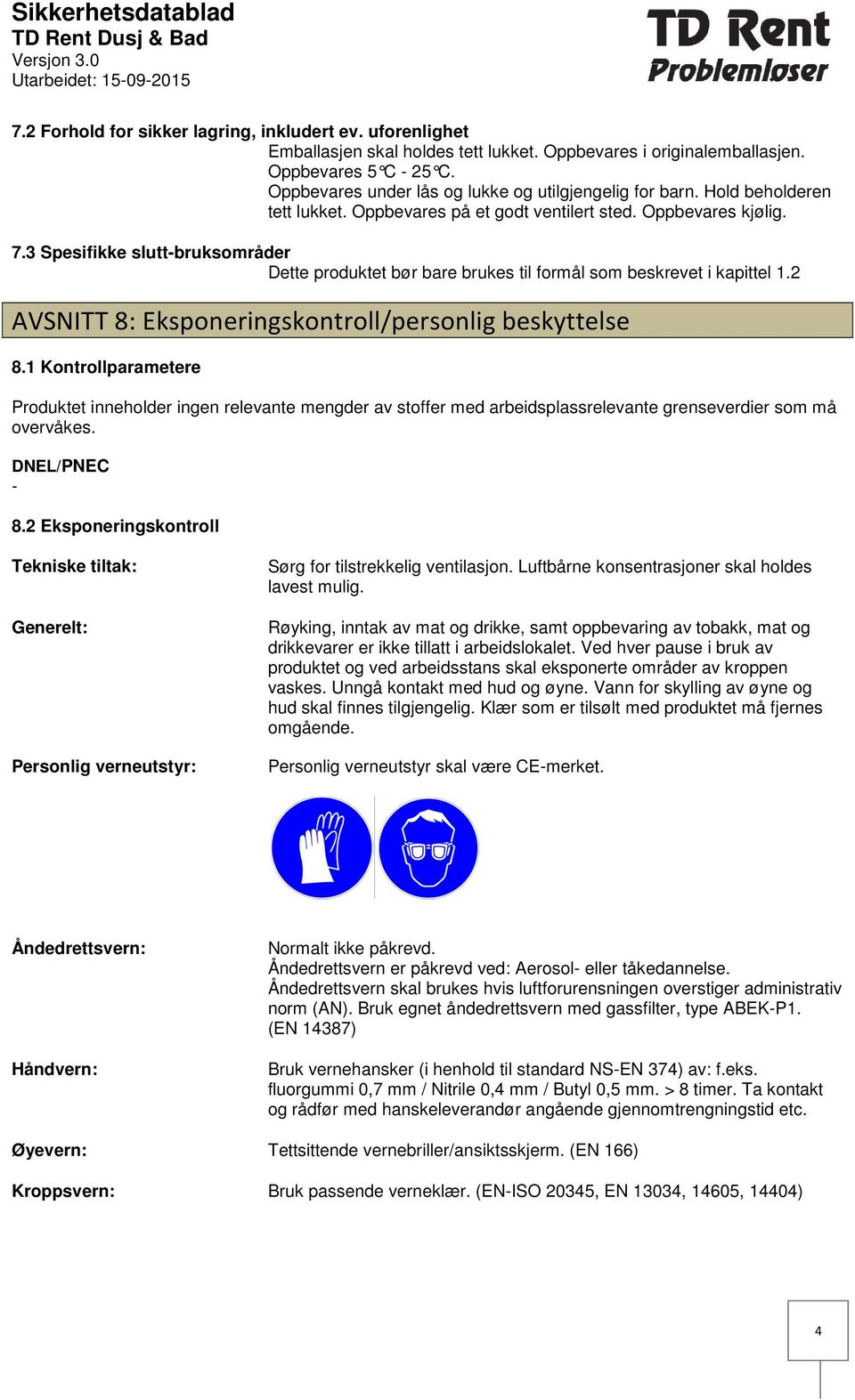 3 Spesifikke sluttbruksområder Dette produktet bør bare brukes til formål som beskrevet i kapittel 1.2 AVSNITT 8: Eksponeringskontroll/personlig beskyttelse 8.