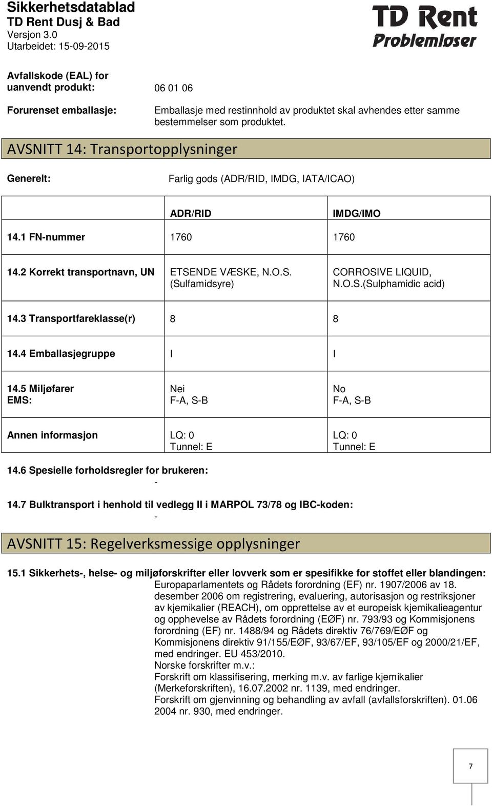 O.S.(Sulphamidic acid) 14.3 Transportfareklasse(r) 8 8 14.4 Emballasjegruppe I I 14.5 Miljøfarer EMS: Nei FA, SB No FA, SB Annen informasjon LQ: 0 Tunnel: E LQ: 0 Tunnel: E 14.