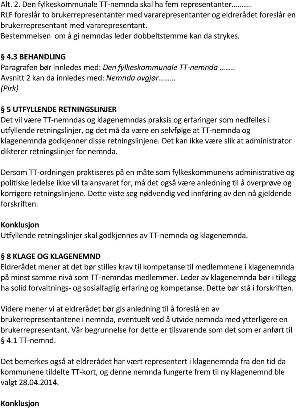 . Avsnitt 2 kan da innledes med: Nemnda avgjør (Pirk) 5 UTFYLLENDE RETNINGSLINJER Det vil være TT-nemndas og klagenemndas praksis og erfaringer som nedfelles i utfyllende retningslinjer, og det må da