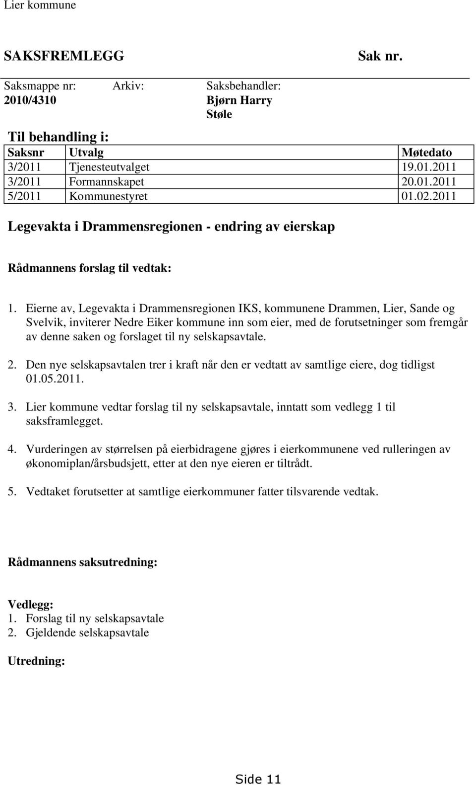 Eierne av, Legevakta i Drammensregionen IKS, kommunene Drammen, Lier, Sande og Svelvik, inviterer Nedre Eiker kommune inn som eier, med de forutsetninger som fremgår av denne saken og forslaget til