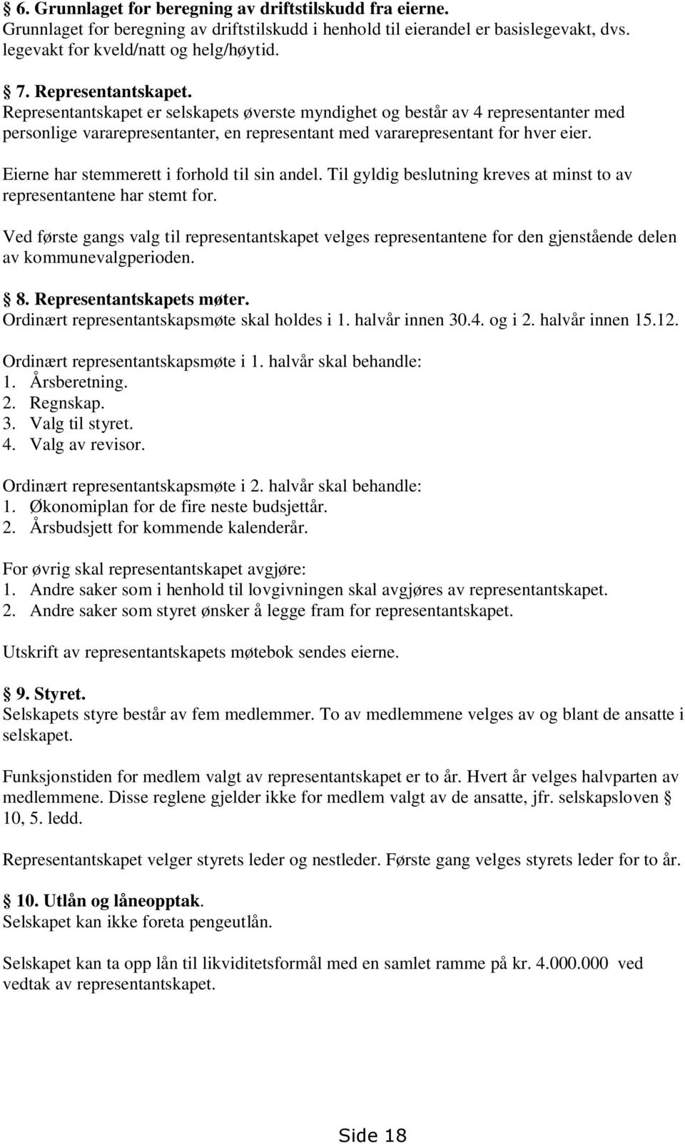 Eierne har stemmerett i forhold til sin andel. Til gyldig beslutning kreves at minst to av representantene har stemt for.