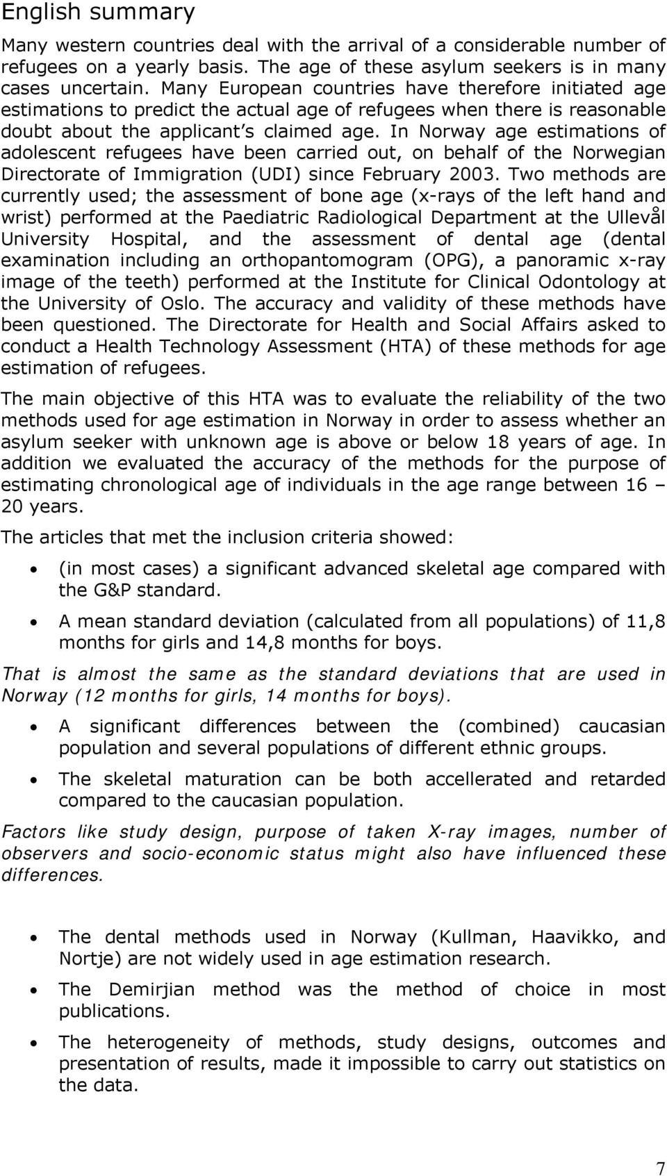 In Norway age estimations of adolescent refugees have been carried out, on behalf of the Norwegian Directorate of Immigration (UDI) since February 2003.