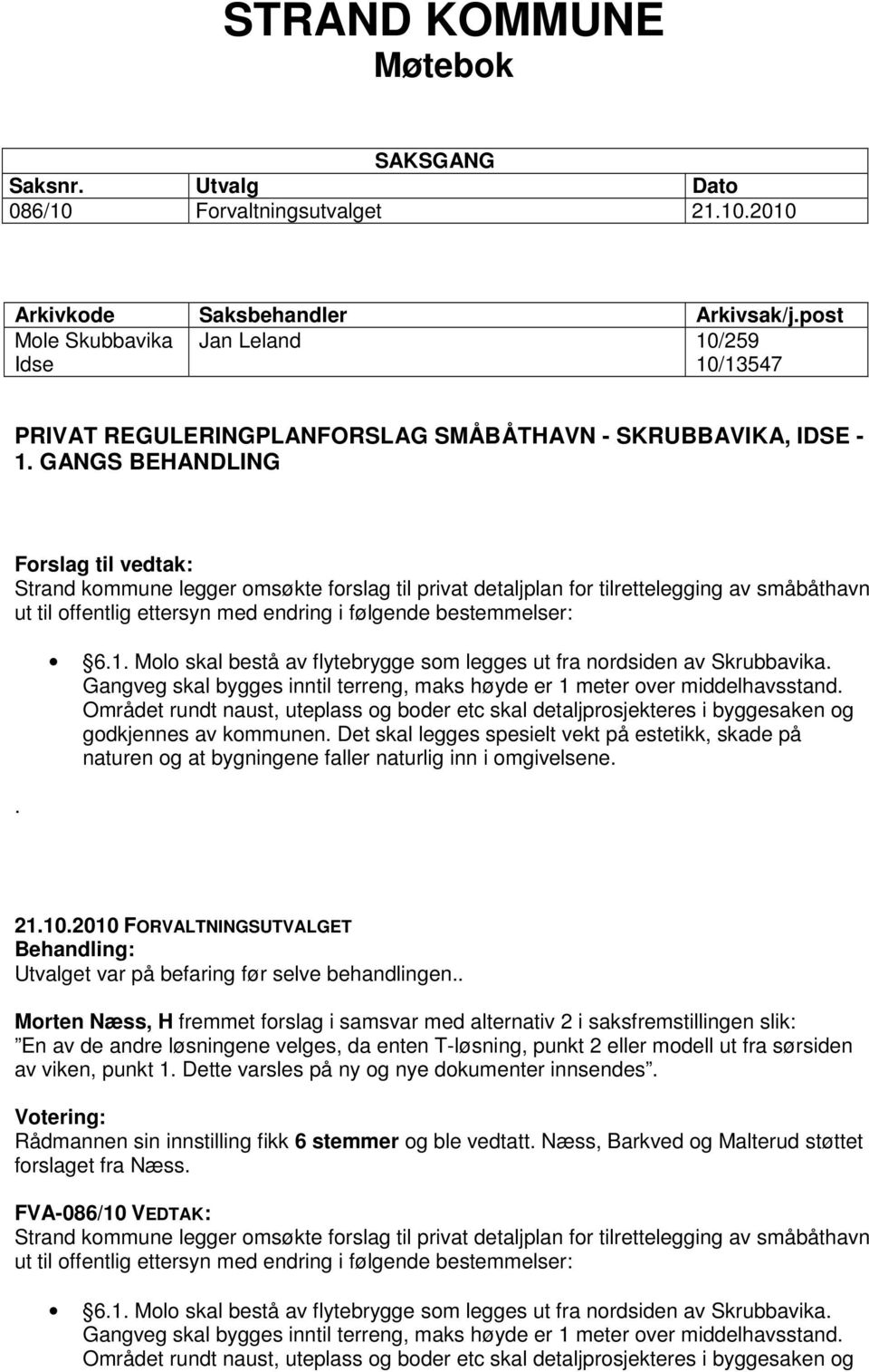 GANGS BEHANDLING Forslag til vedtak: Strand kommune legger omsøkte forslag til privat detaljplan for tilrettelegging av småbåthavn ut til offentlig ettersyn med endring i følgende bestemmelser:. 6.1.