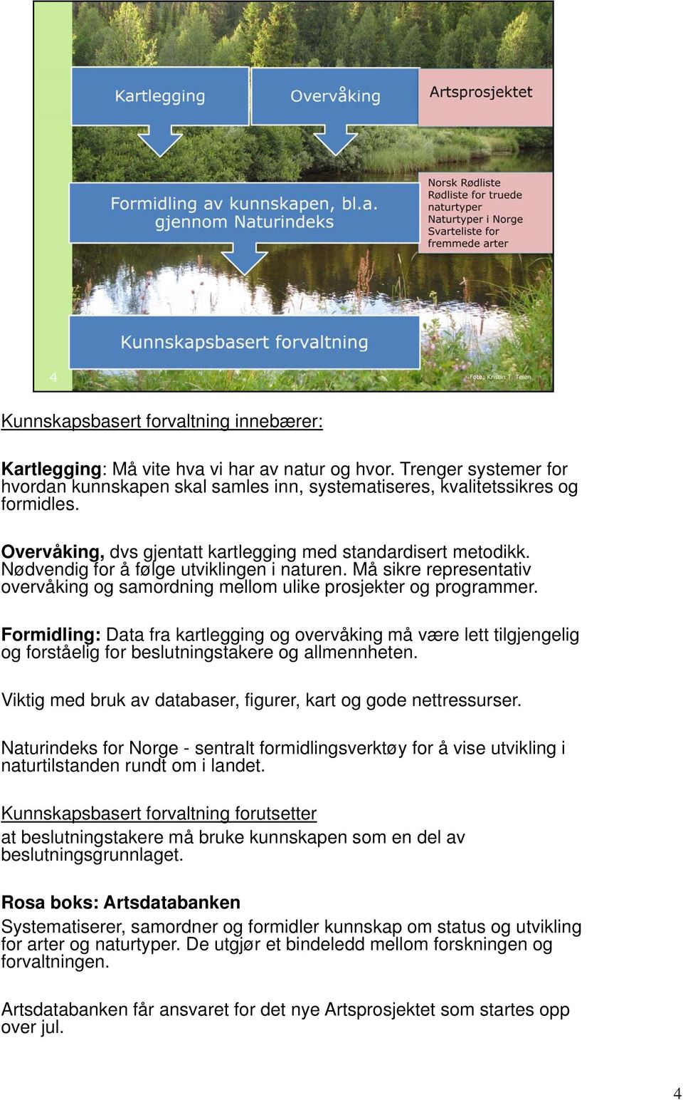 Formidling: Data fra kartlegging og overvåking må være lett tilgjengelig og forståelig for beslutningstakere og allmennheten. Viktig med bruk av databaser, figurer, kart og gode nettressurser.